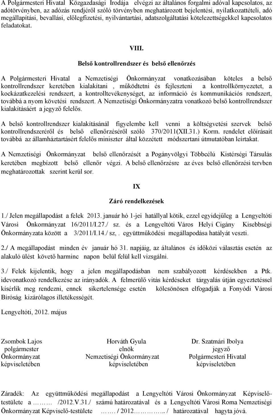 Belső kontrollrendszer és belső ellenőrzés A Polgármesteri Hivatal a Nemzetiségi Önkormányzat vonatkozásában köteles a belső kontrollrendszer keretében kialakítani, működtetni és fejleszteni a