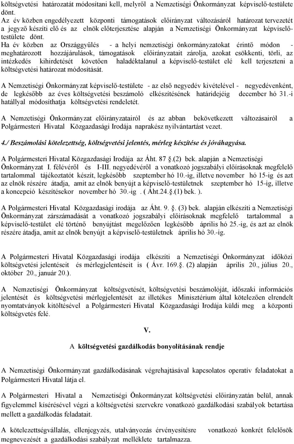 dönt. Ha év közben az Országgyűlés - a helyi nemzetiségi önkormányzatokat érintő módon - meghatározott hozzájárulások, támogatások előirányzatait zárolja, azokat csökkenti, törli, az intézkedés