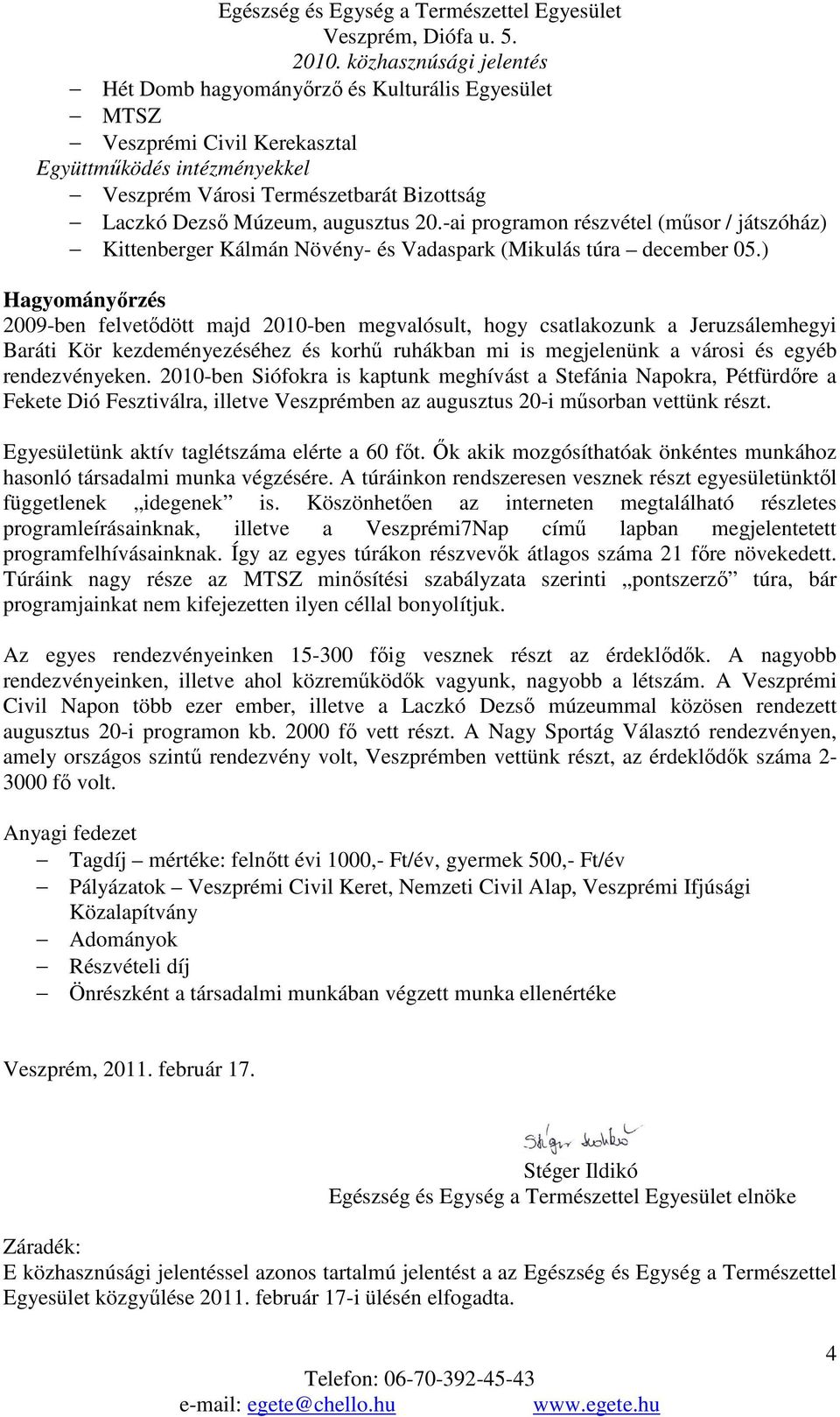 ) Hagyományőrzés 2009-ben felvetődött majd 2010-ben megvalósult, hogy csatlakozunk a Jeruzsálemhegyi Baráti Kör kezdeményezéséhez és korhű ruhákban mi is megjelenünk a városi és egyéb rendezvényeken.