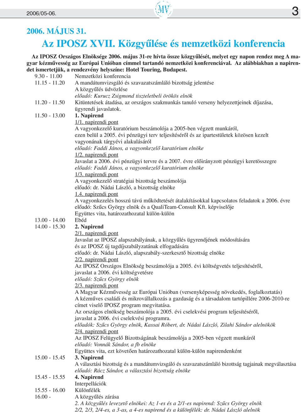 Az alábbiakban a napirendet ismertetjük, a rendezvény helyszíne: Hotel Touring, Budapest. 9.30-11.00 Nemzetközi konferencia 11.15-11.