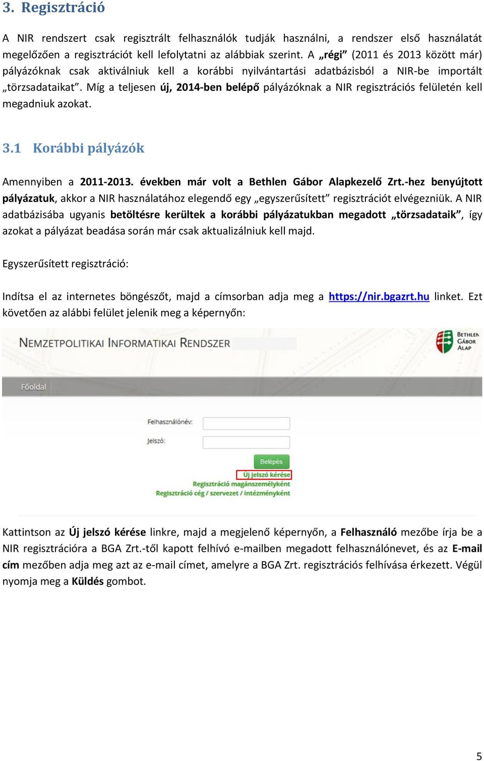 Míg a teljesen új, 2014-ben belépő pályázóknak a NIR regisztrációs felületén kell megadniuk azokat. 3.1 Korábbi pályázók Amennyiben a 2011-2013. években már volt a Bethlen Gábor Alapkezelő Zrt.