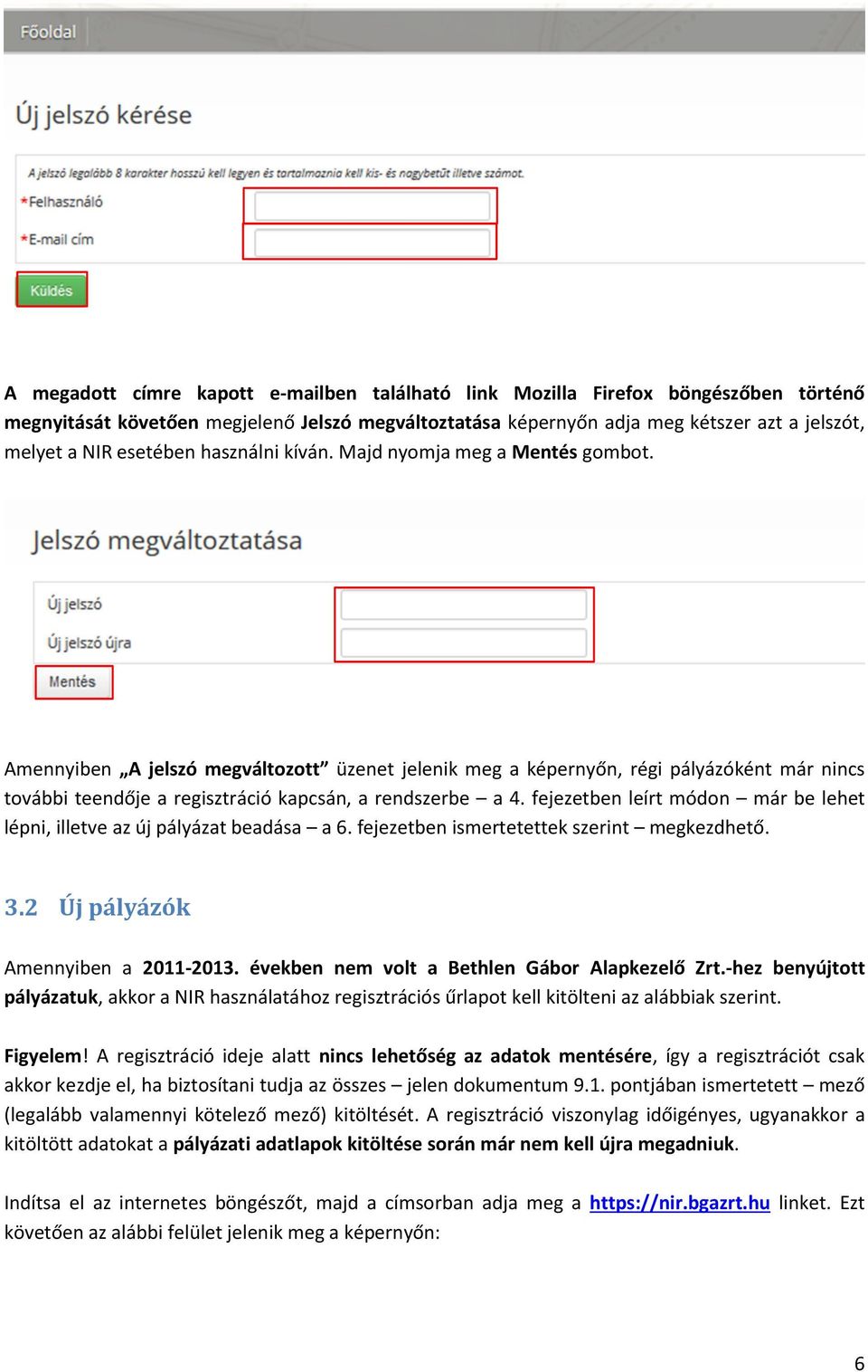 Amennyiben A jelszó megváltozott üzenet jelenik meg a képernyőn, régi pályázóként már nincs további teendője a regisztráció kapcsán, a rendszerbe a 4.