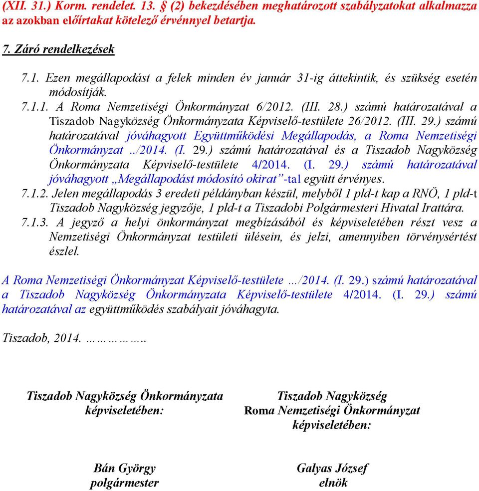 ) számú határozatával jóváhagyott Együttműködési Megállapodás, a Roma Nemzetiségi Önkormányzat../2014. (I. 29.) számú határozatával és a Tiszadob Nagyközség Önkormányzata Képviselő-testülete 4/2014.