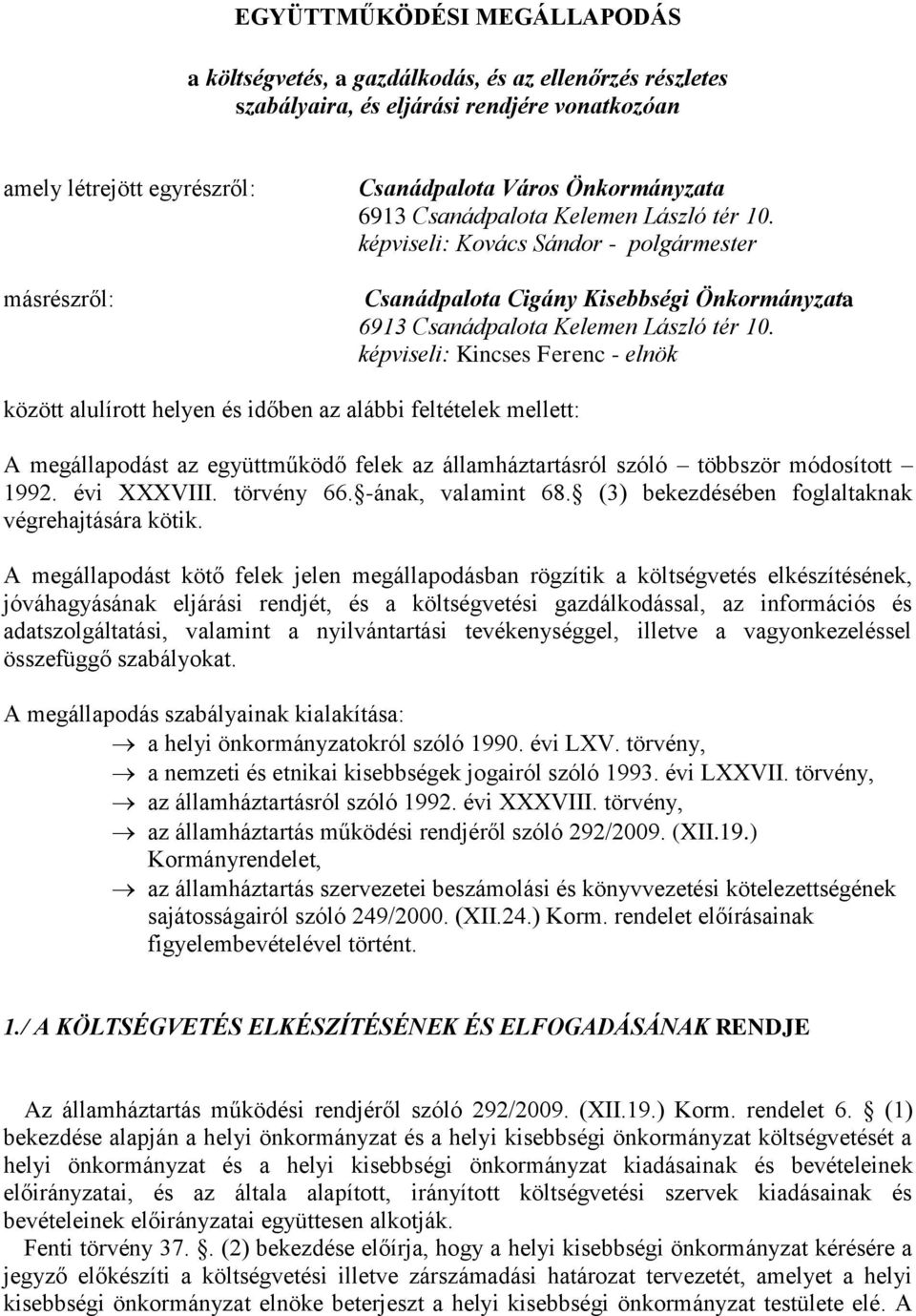 képviseli: Kincses Ferenc - elnök között alulírott helyen és időben az alábbi feltételek mellett: A megállapodást az együttműködő felek az államháztartásról szóló többször módosított 1992.