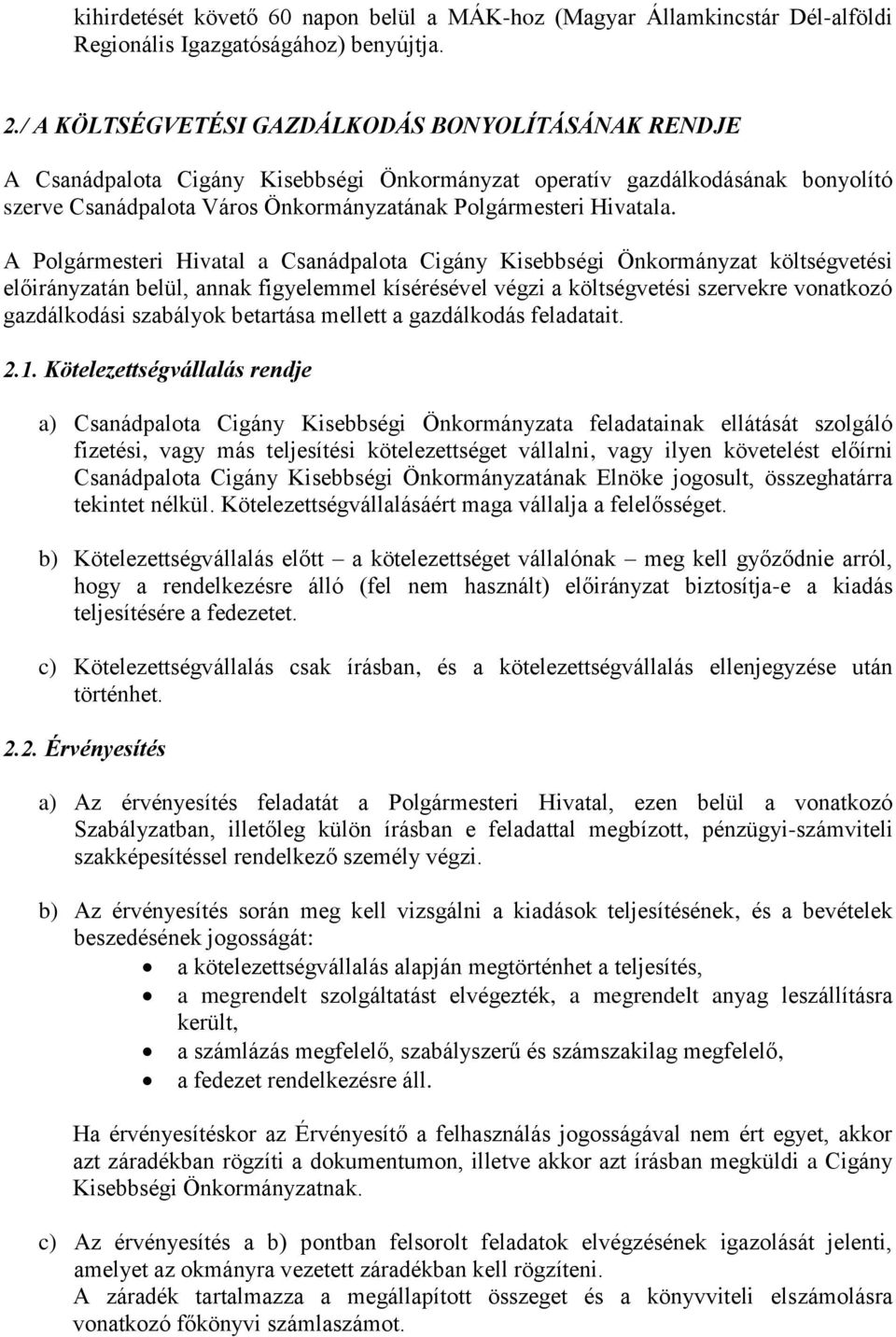 A Polgármesteri Hivatal a Csanádpalota Cigány Kisebbségi Önkormányzat költségvetési előirányzatán belül, annak figyelemmel kísérésével végzi a költségvetési szervekre vonatkozó gazdálkodási szabályok