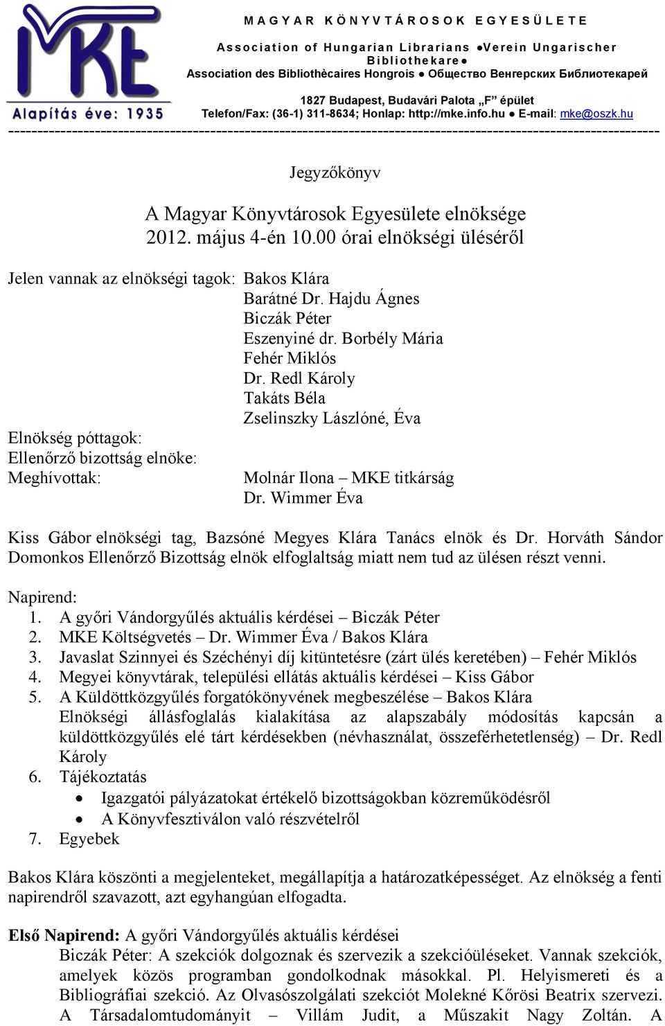 hu ----------------------------------------------------------------------------------------------------------------- Jegyzőkönyv A Magyar Könyvtárosok Egyesülete elnöksége 2012. május 4-én 10.