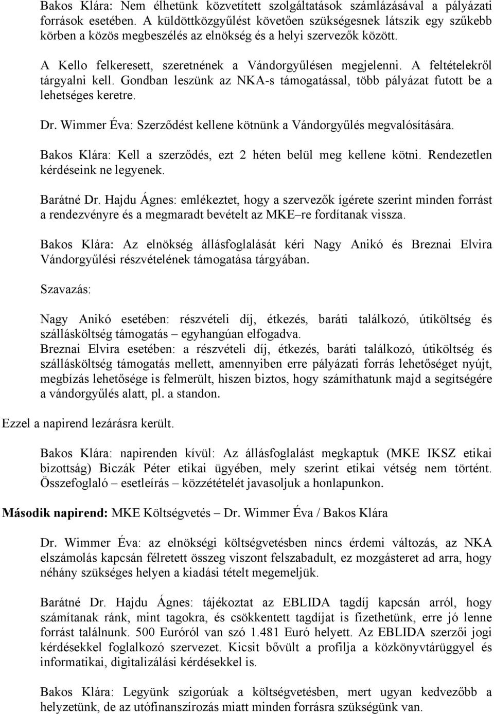 A feltételekről tárgyalni kell. Gondban leszünk az NKA-s támogatással, több pályázat futott be a lehetséges keretre. Dr. Wimmer Éva: Szerződést kellene kötnünk a Vándorgyűlés megvalósítására.