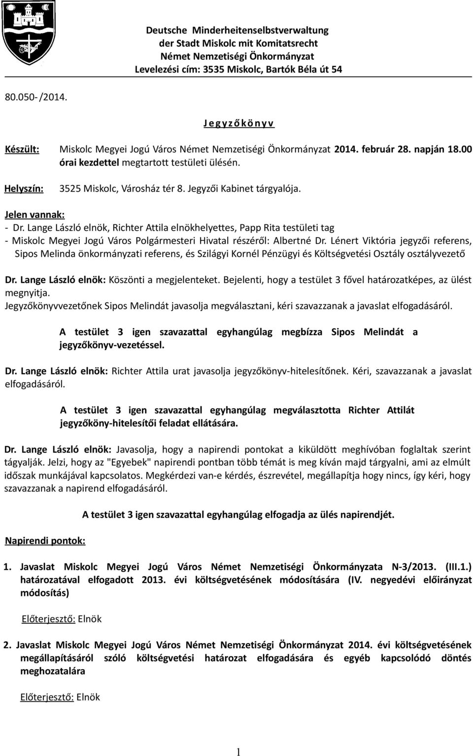 Jegyzői Kabinet tárgyalója. Jelen vannak: - Dr. Lange László elnök, Richter Attila elnökhelyettes, Papp Rita testületi tag - Miskolc Megyei Jogú Város Polgármesteri Hivatal részéről: Albertné Dr.