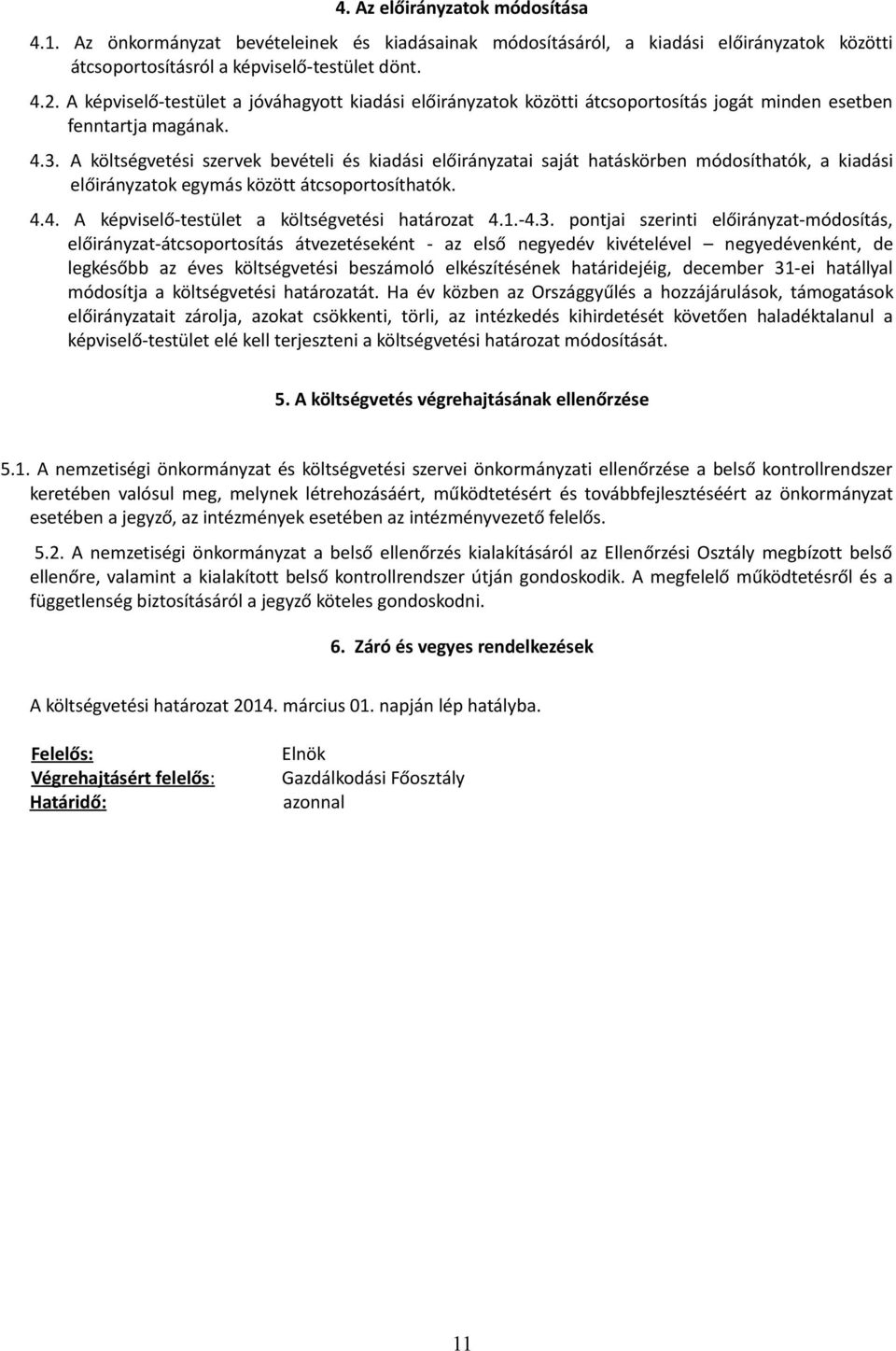 A költségvetési szervek bevételi és kiadási előirányzatai saját hatáskörben módosíthatók, a kiadási előirányzatok egymás között átcsoportosíthatók. 4.4. A képviselő-testület a költségvetési határozat 4.