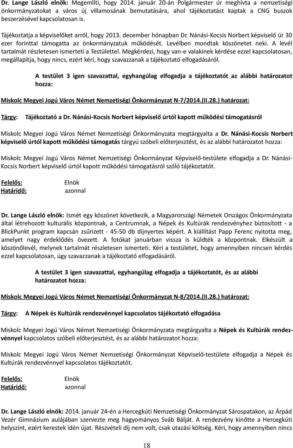 Tájékoztatja a képviselőket arról, hogy 2013. december hónapban Dr. Nánási-Kocsis Norbert képviselő úr 30 ezer forinttal támogatta az önkormányzatuk működését. Levélben mondtak köszönetet neki.