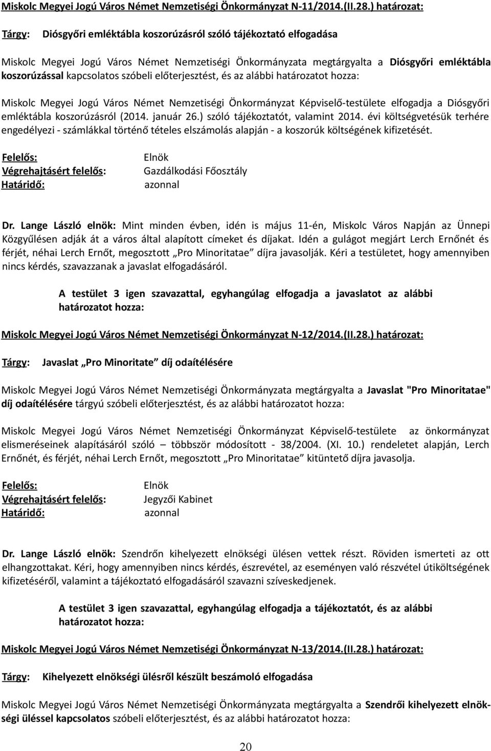 szóbeli előterjesztést, és az alábbi Miskolc Megyei Jogú Város Német Nemzetiségi Önkormányzat Képviselő-testülete elfogadja a Diósgyőri emléktábla koszorúzásról (2014. január 26.