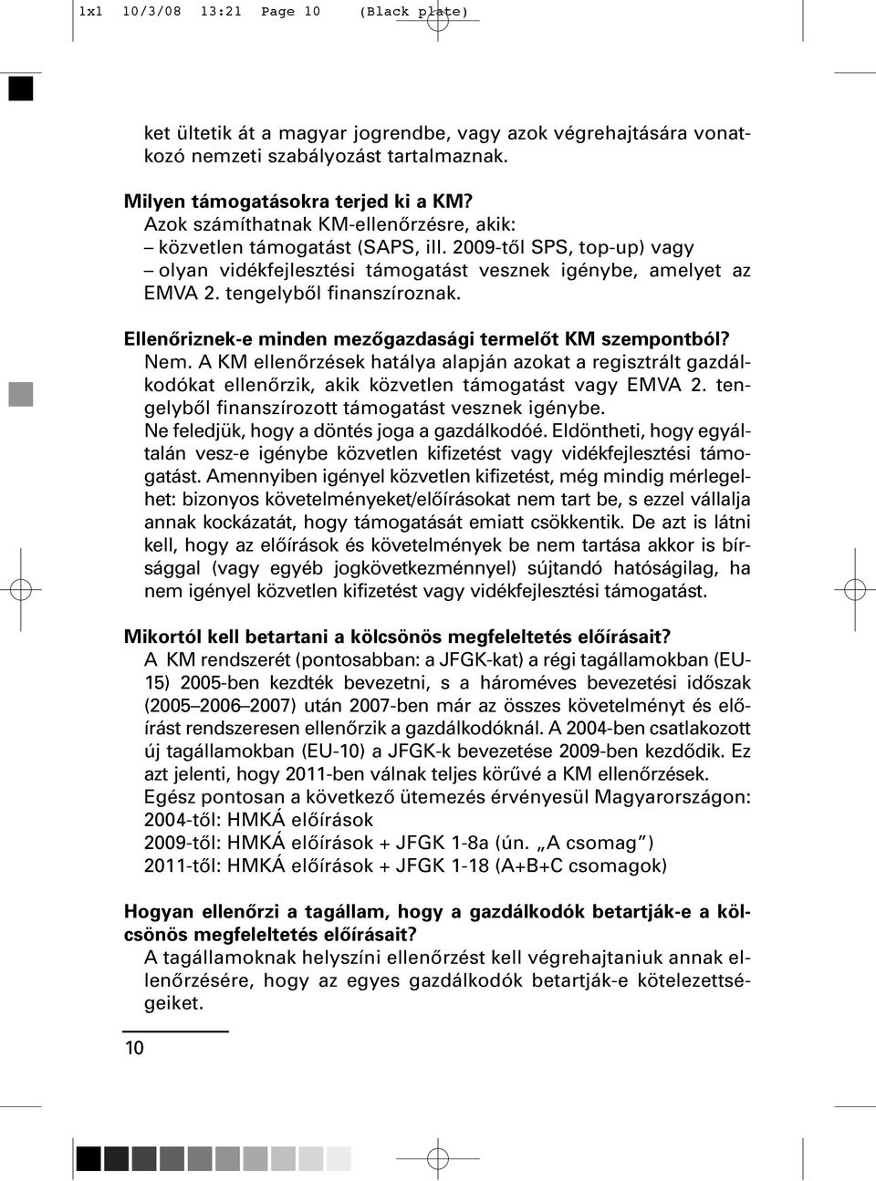 Ellenôriznek-e minden mezôgazdasági termelôt KM szempontból? Nem. A KM ellenôrzések hatálya alapján azokat a regisztrált gazdálkodókat ellenôrzik, akik közvetlen támogatást vagy EMVA 2.