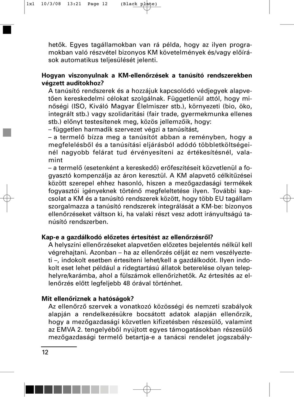 Függetlenül attól, hogy minôségi (ISO, Kiváló Magyar Élelmiszer stb.), környezeti (bio, öko, integrált stb.) vagy szolidaritási (fair trade, gyermekmunka ellenes stb.