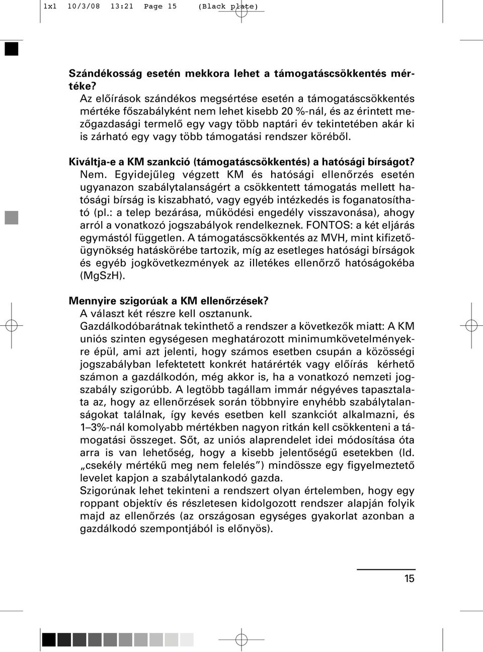 zárható egy vagy több támogatási rendszer körébôl. Kiváltja-e a KM szankció (támogatáscsökkentés) a hatósági bírságot? Nem.