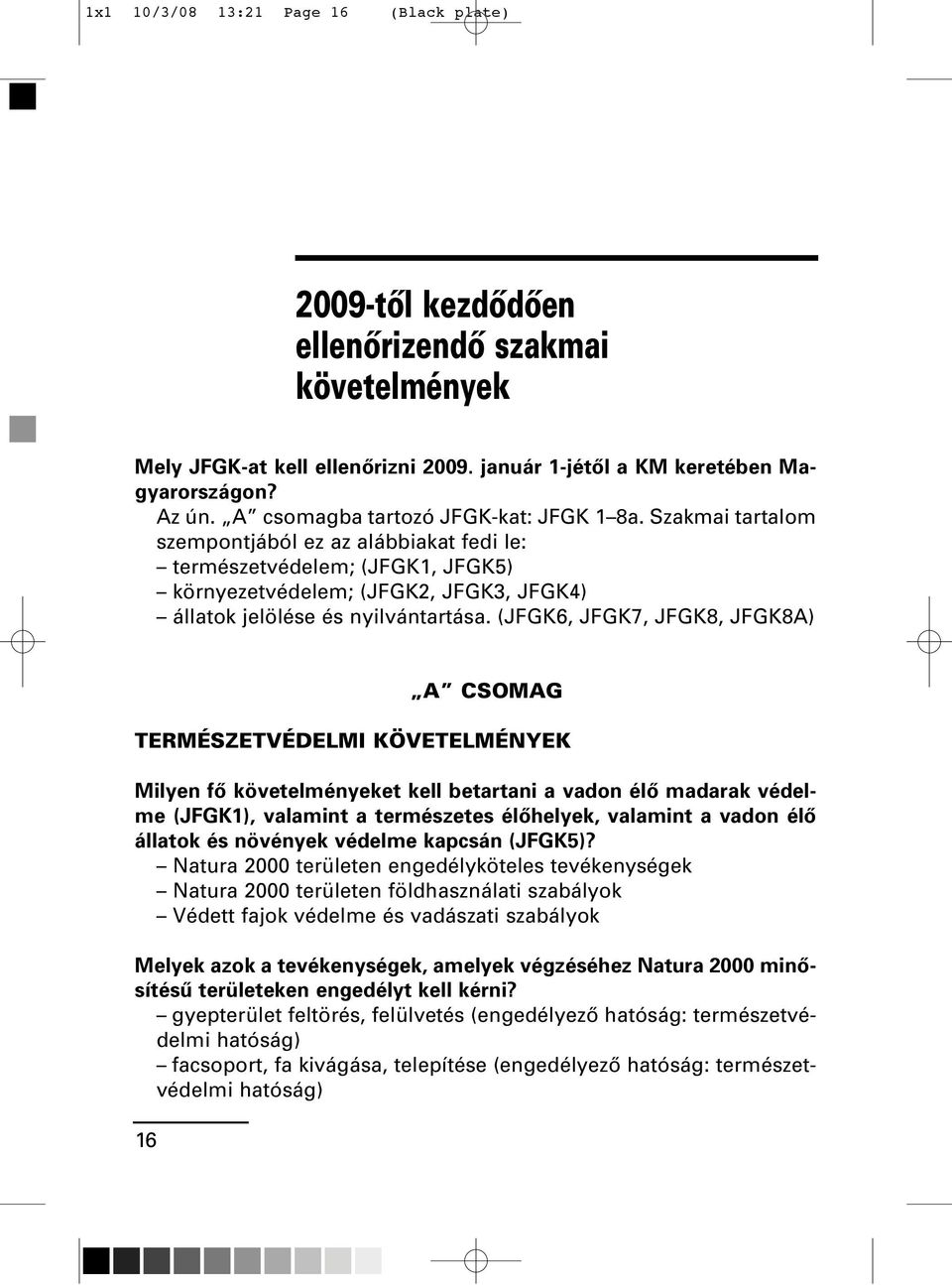 Szakmai tartalom szempontjából ez az alábbiakat fedi le: természetvédelem; (JFGK1, JFGK5) környezetvédelem; (JFGK2, JFGK3, JFGK4) állatok jelölése és nyilvántartása.