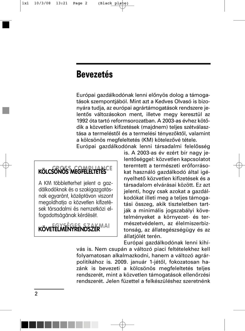 A 2003-as évhez kötôdik a közvetlen kifizetések (majdnem) teljes szétválasztása a termeléstôl és a termelési tényezôktôl, valamint a kölcsönös megfeleltetés (KM) kötelezôvé tétele.