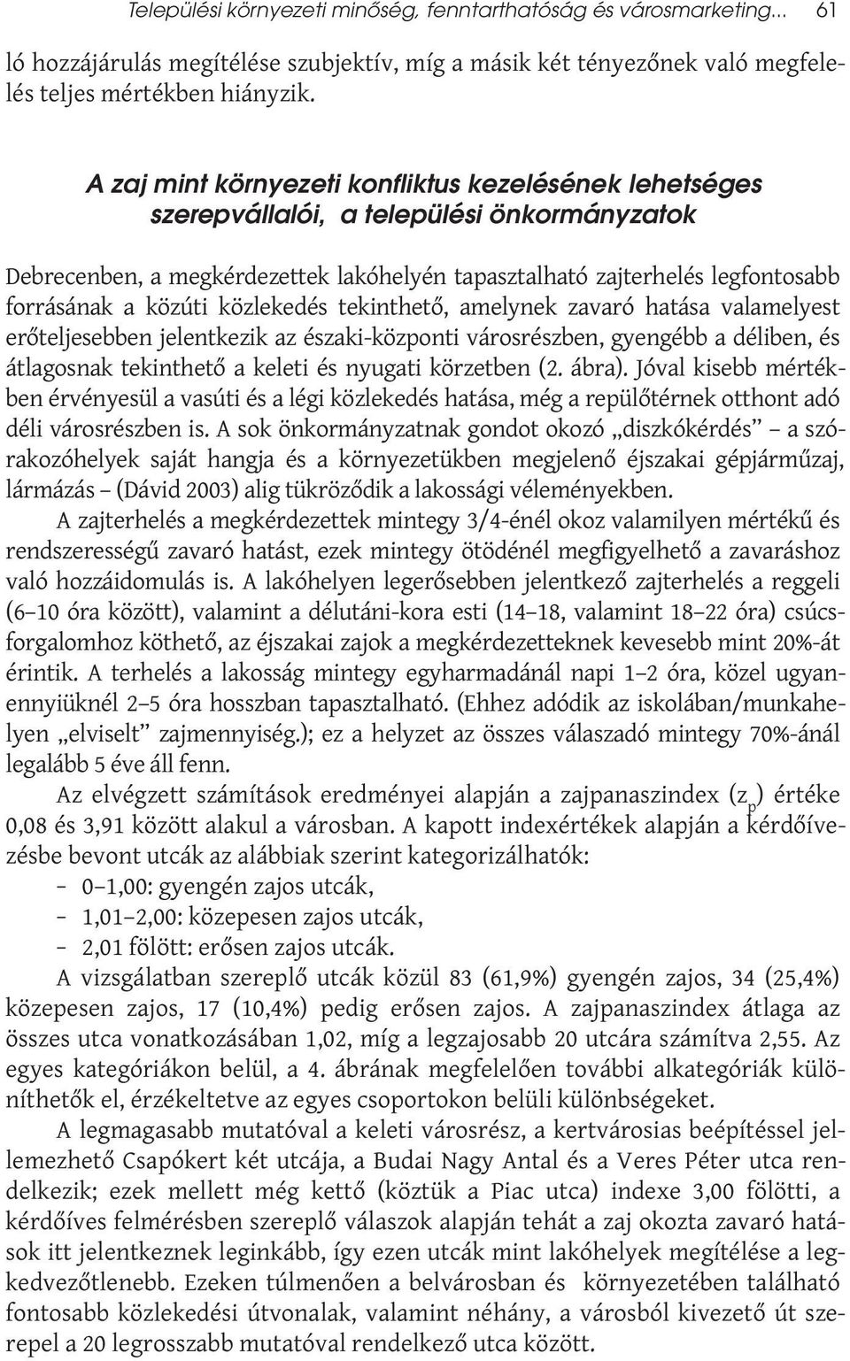 közlekedés tekinthető, amelynek zavaró hatása valamelyest erőteljesebben jelentkezik az északi-központi városrészben, gyengébb a déliben, és átlagosnak tekinthető a keleti és nyugati körzetben (2.