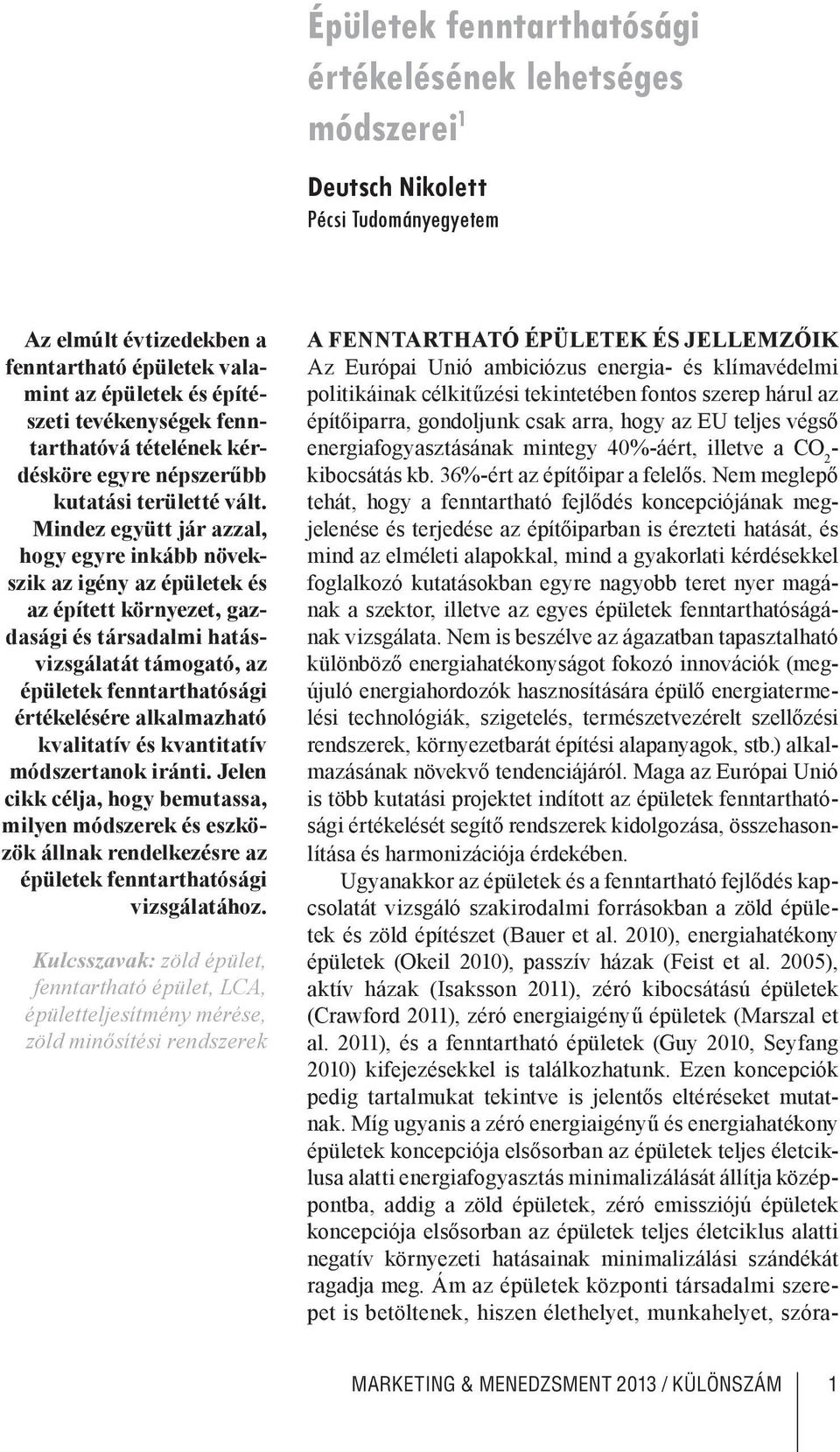 Mindez együtt jár azzal, hogy egyre inkább növekszik az igény az épületek és az épített környezet, gazdasági és társadalmi hatásvizsgálatát támogató, az épületek fenntarthatósági értékelésére