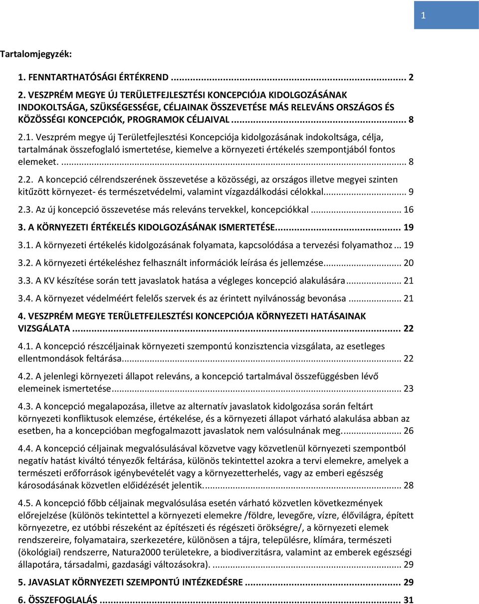 Veszprém megye új Területfejlesztési Koncepciója kidolgozásának indokoltsága, célja, tartalmának összefoglaló ismertetése, kiemelve a környezeti értékelés szempontjából fontos elemeket.... 8 2.