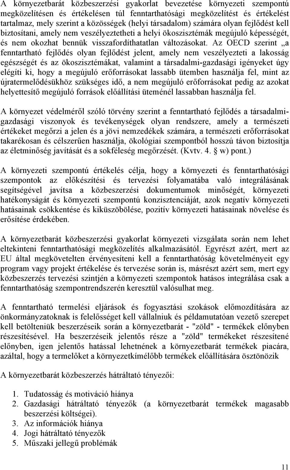 Az OECD szerint a fenntartható fejlődés olyan fejlődést jelent, amely nem veszélyezteti a lakosság egészségét és az ökoszisztémákat, valamint a társadalmi-gazdasági igényeket úgy elégíti ki, hogy a