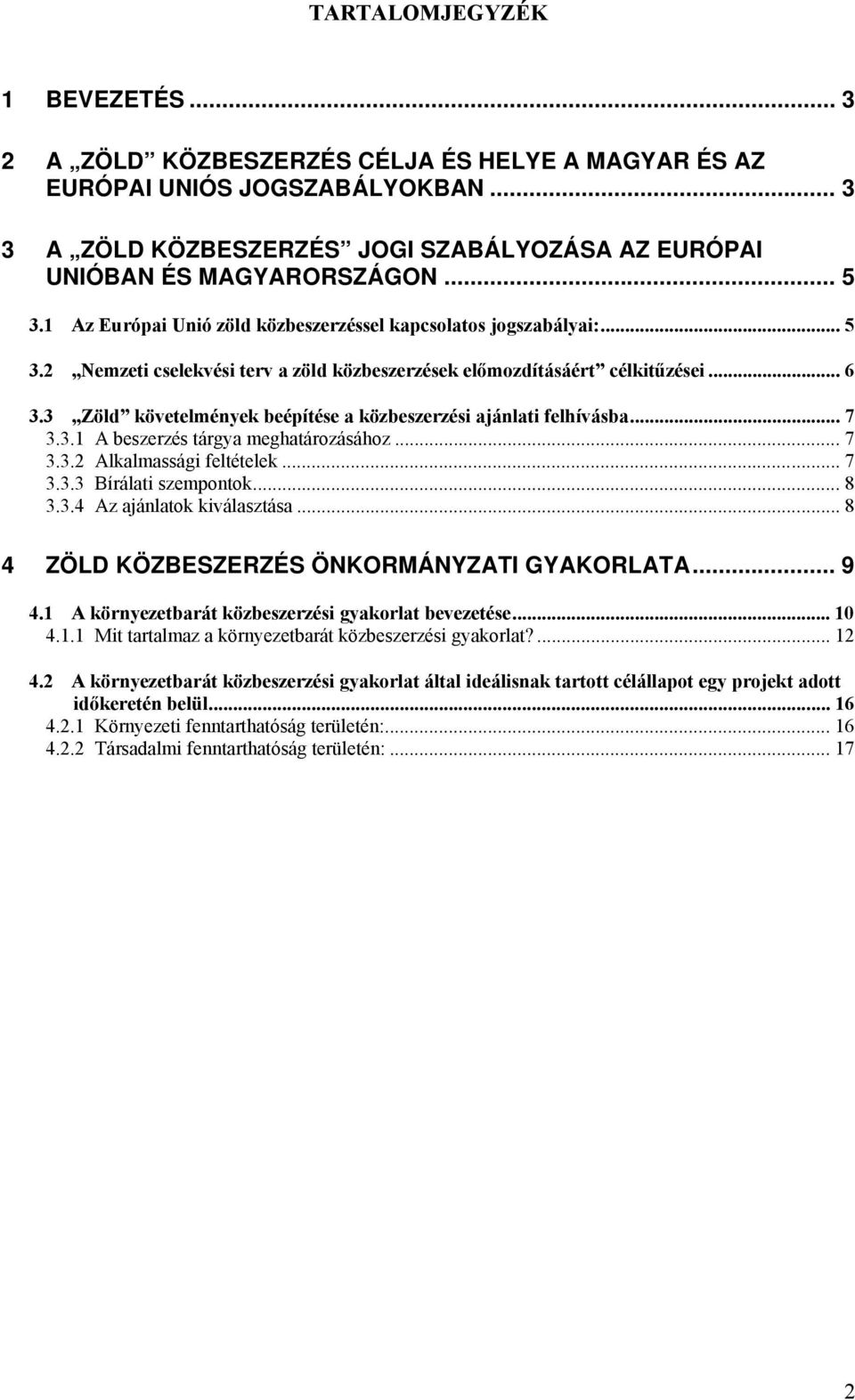 3 Zöld követelmények beépítése a közbeszerzési ajánlati felhívásba... 7 3.3.1 A beszerzés tárgya meghatározásához... 7 3.3.2 Alkalmassági feltételek... 7 3.3.3 Bírálati szempontok... 8 3.3.4 Az ajánlatok kiválasztása.