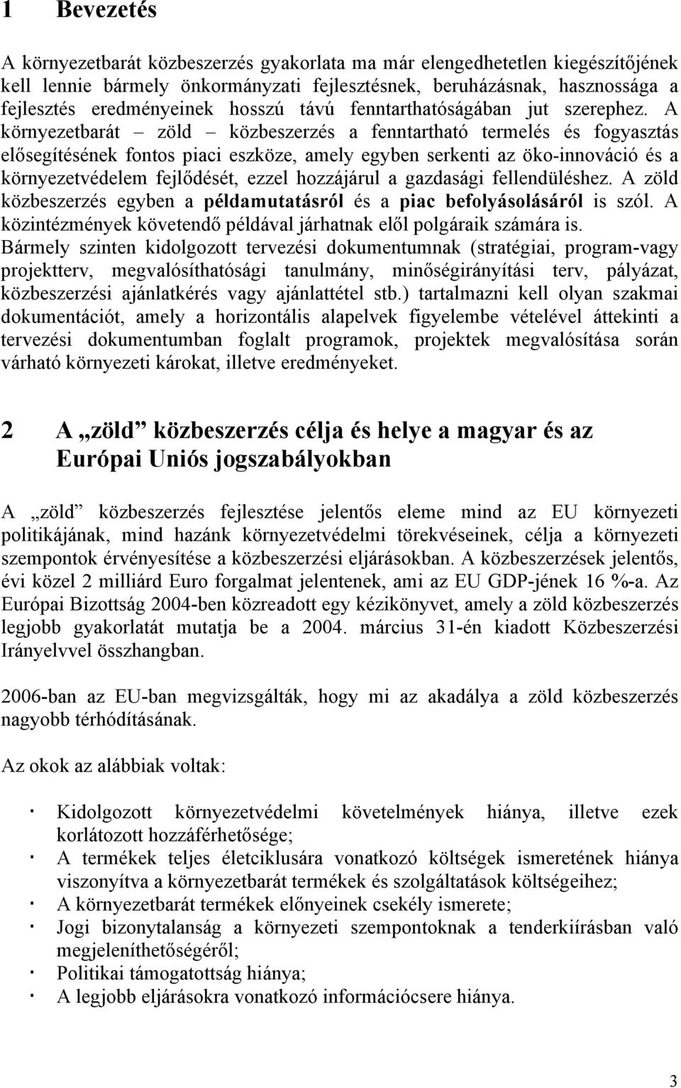 A környezetbarát zöld közbeszerzés a fenntartható termelés és fogyasztás elősegítésének fontos piaci eszköze, amely egyben serkenti az öko-innováció és a környezetvédelem fejlődését, ezzel hozzájárul