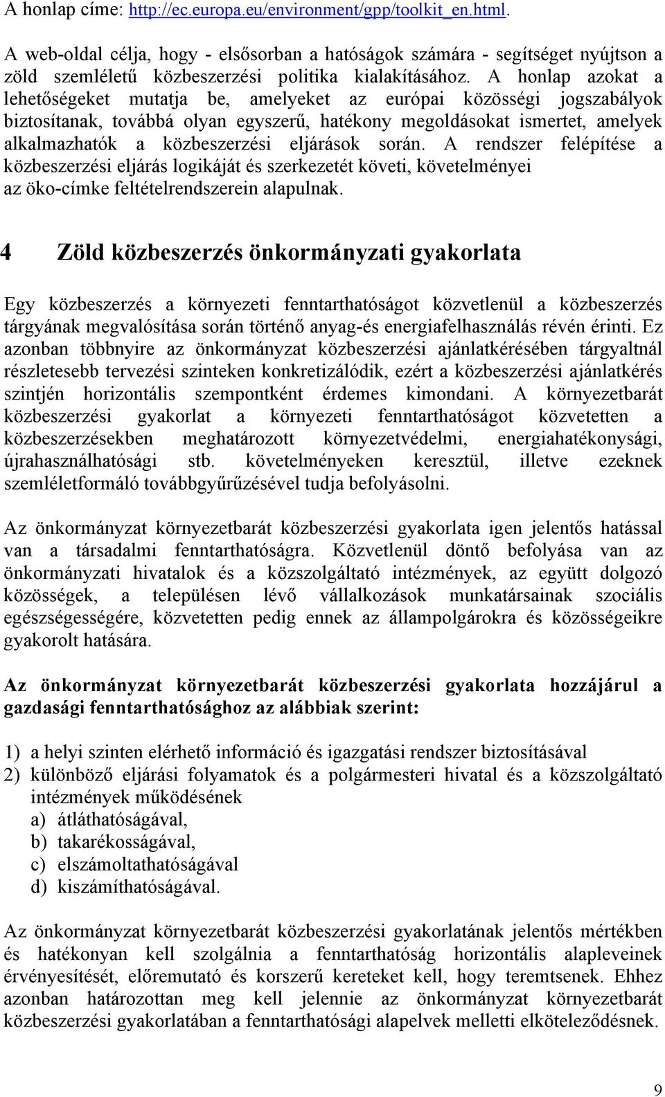 A honlap azokat a lehetőségeket mutatja be, amelyeket az európai közösségi jogszabályok biztosítanak, továbbá olyan egyszerű, hatékony megoldásokat ismertet, amelyek alkalmazhatók a közbeszerzési