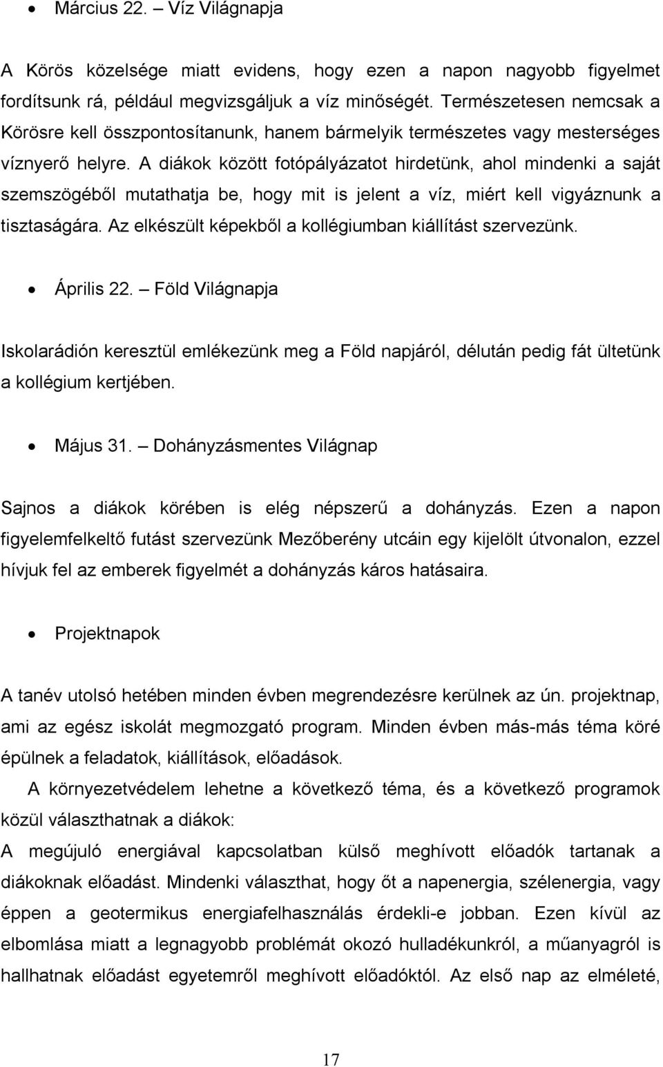 A diákok között fotópályázatot hirdetünk, ahol mindenki a saját szemszögéből mutathatja be, hogy mit is jelent a víz, miért kell vigyáznunk a tisztaságára.