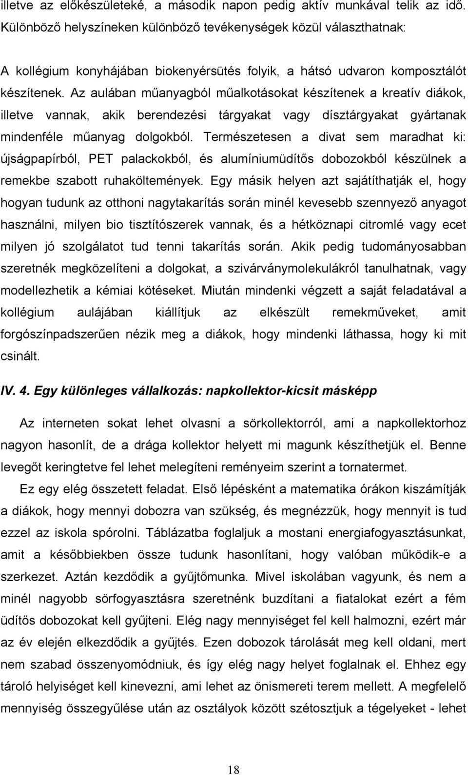 Az aulában műanyagból műalkotásokat készítenek a kreatív diákok, illetve vannak, akik berendezési tárgyakat vagy dísztárgyakat gyártanak mindenféle műanyag dolgokból.