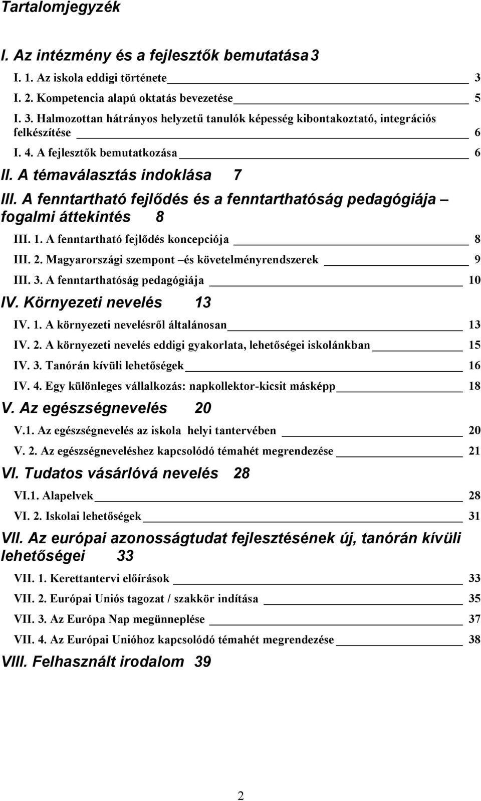 Magyarországi szempont és követelményrendszerek 9 III. 3. A fenntarthatóság pedagógiája 10 IV. Környezeti nevelés 13 IV. 1. A környezeti nevelésről általánosan 13 IV. 2.