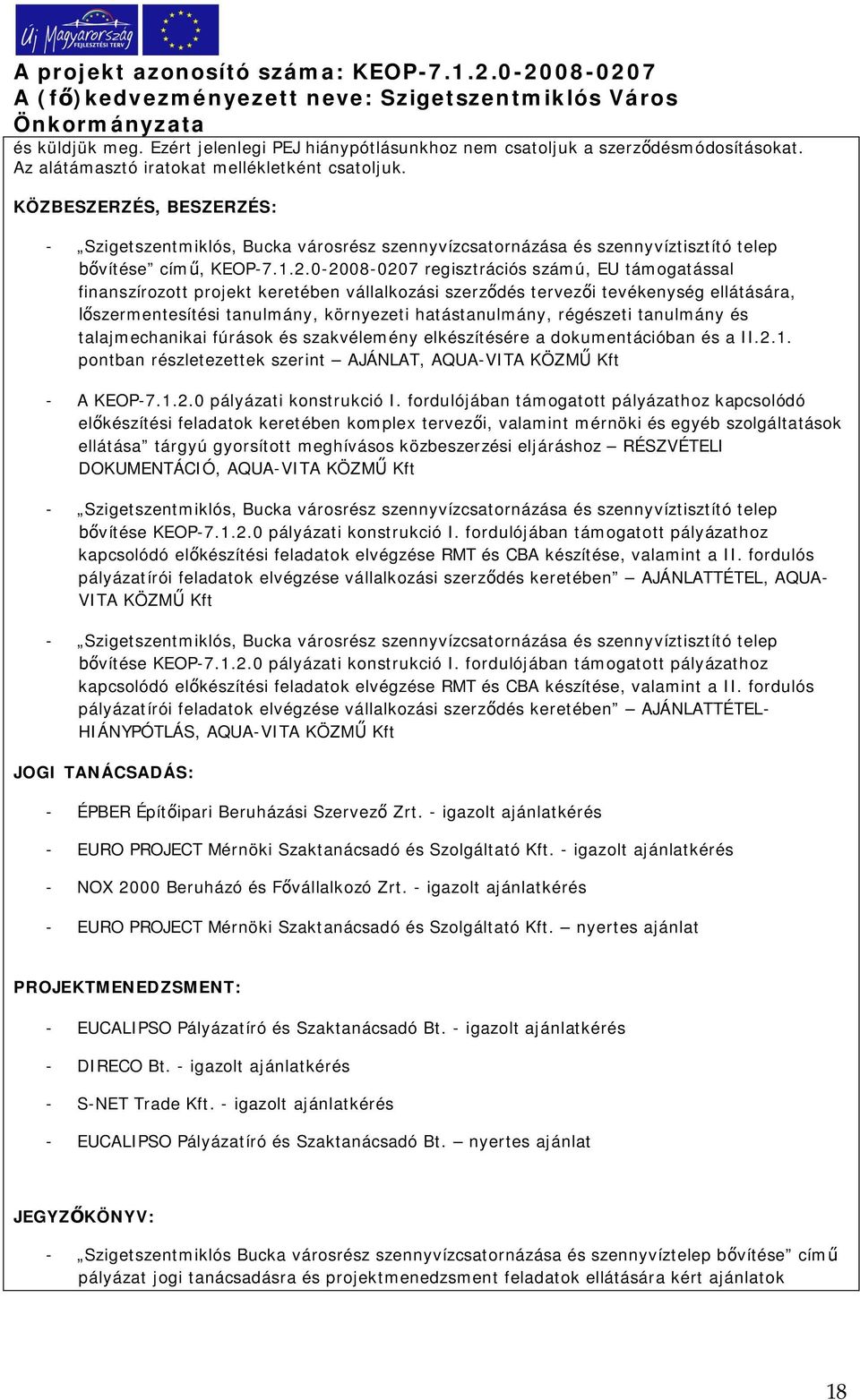 0-2008-0207 regisztrációs számú, EU támogatással finanszírozott projekt keretében vállalkozási szerzdés tervezi tevékenység ellátására, szermentesítési tanulmány, környezeti hatástanulmány, régészeti