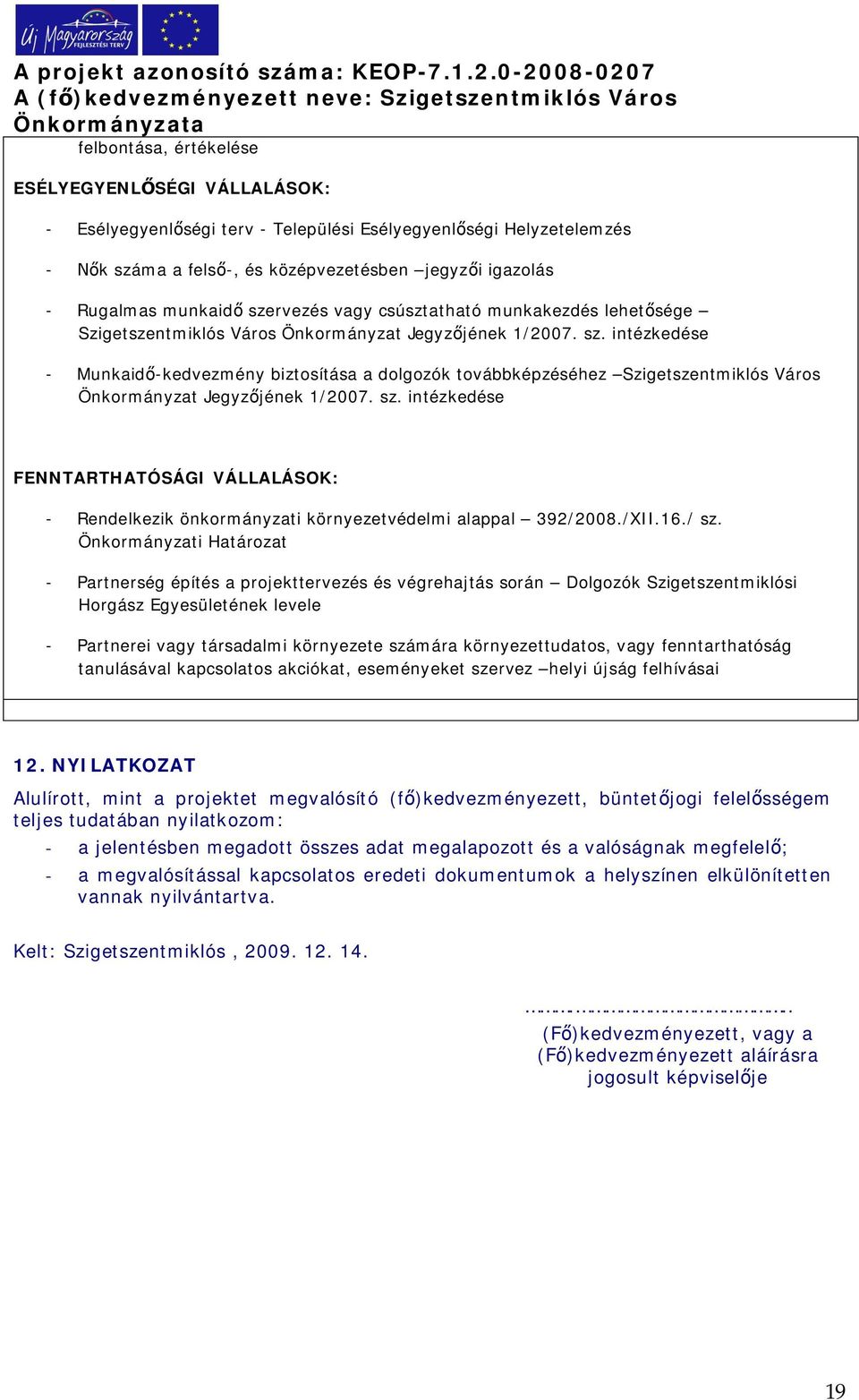 sz. intézkedése FENNTARTHATÓSÁGI VÁLLALÁSOK: - Rendelkezik önkormányzati környezetvédelmi alappal 392/2008./XII.16./ sz.