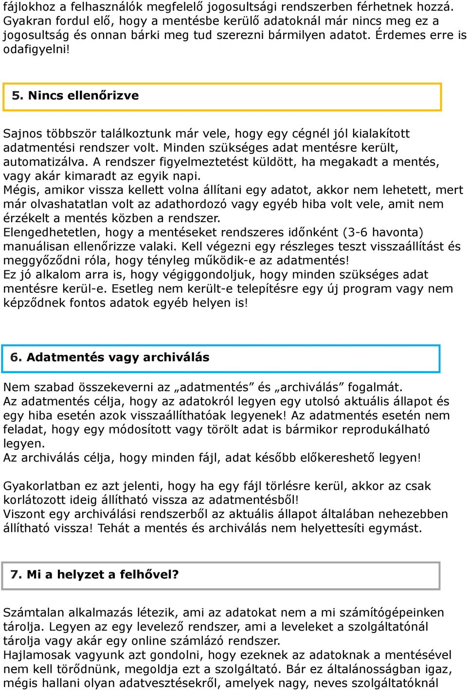 Nincs ellenőrizve Sajnos többször találkoztunk már vele, hogy egy cégnél jól kialakított adatmentési rendszer volt. Minden szükséges adat mentésre került, automatizálva.