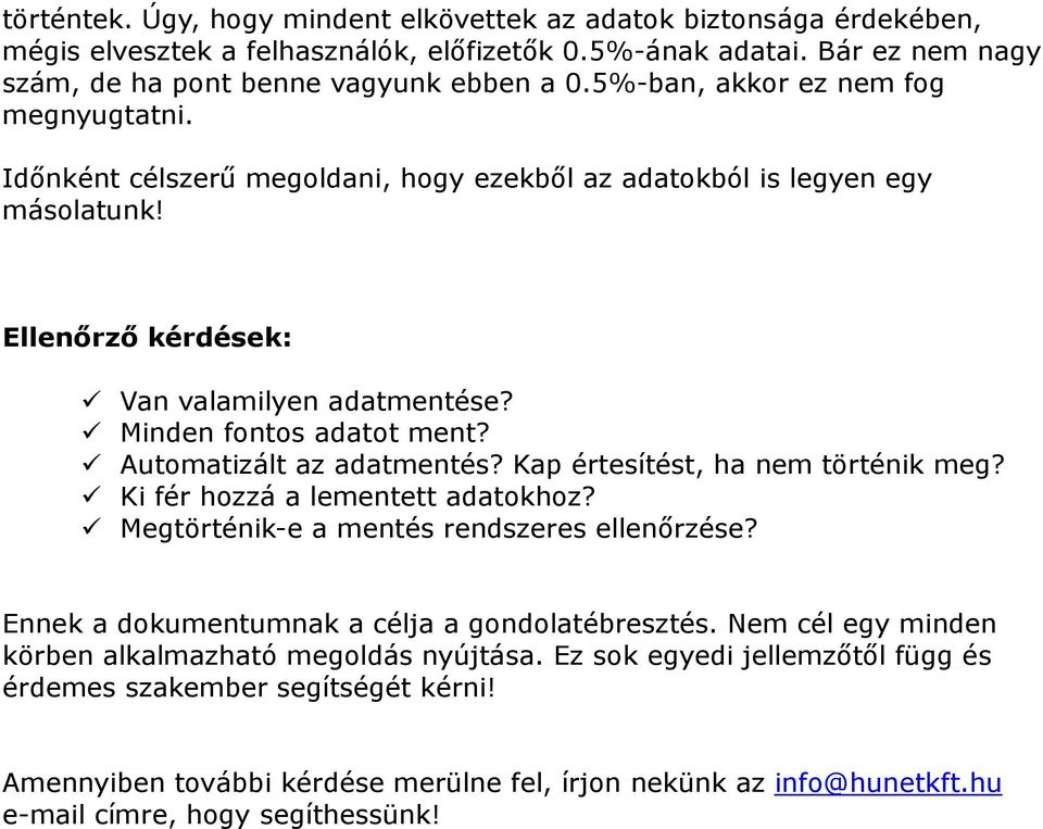 Automatizált az adatmentés? Kap értesítést, ha nem történik meg? Ki fér hozzá a lementett adatokhoz? Megtörténik-e a mentés rendszeres ellenőrzése? Ennek a dokumentumnak a célja a gondolatébresztés.