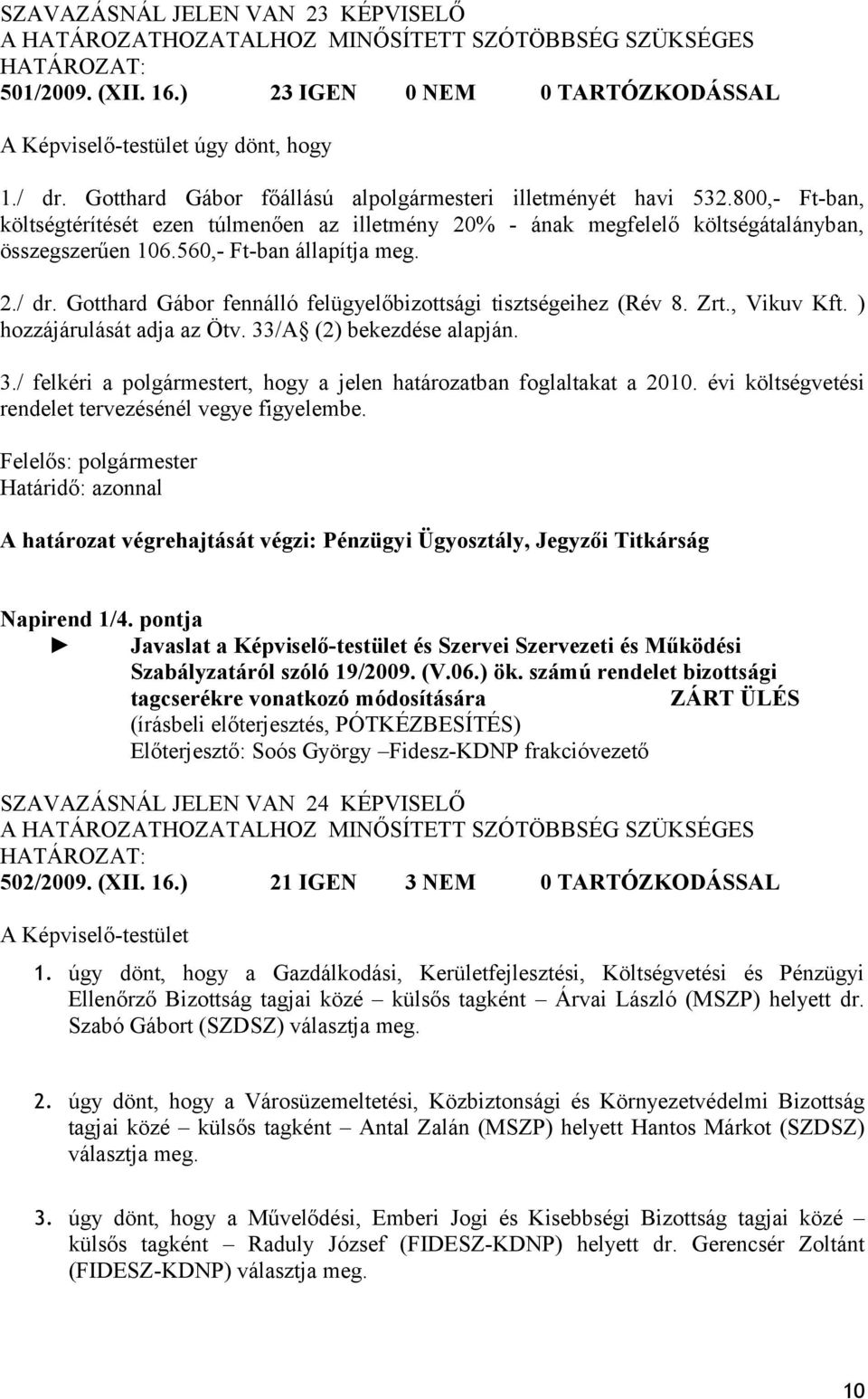 Gotthard Gábor fennálló felügyelőbizottsági tisztségeihez (Rév 8. Zrt., Vikuv Kft. ) hozzájárulását adja az Ötv. 33/A (2) bekezdése alapján. 3./ felkéri a polgármestert, hogy a jelen határozatban foglaltakat a 2010.