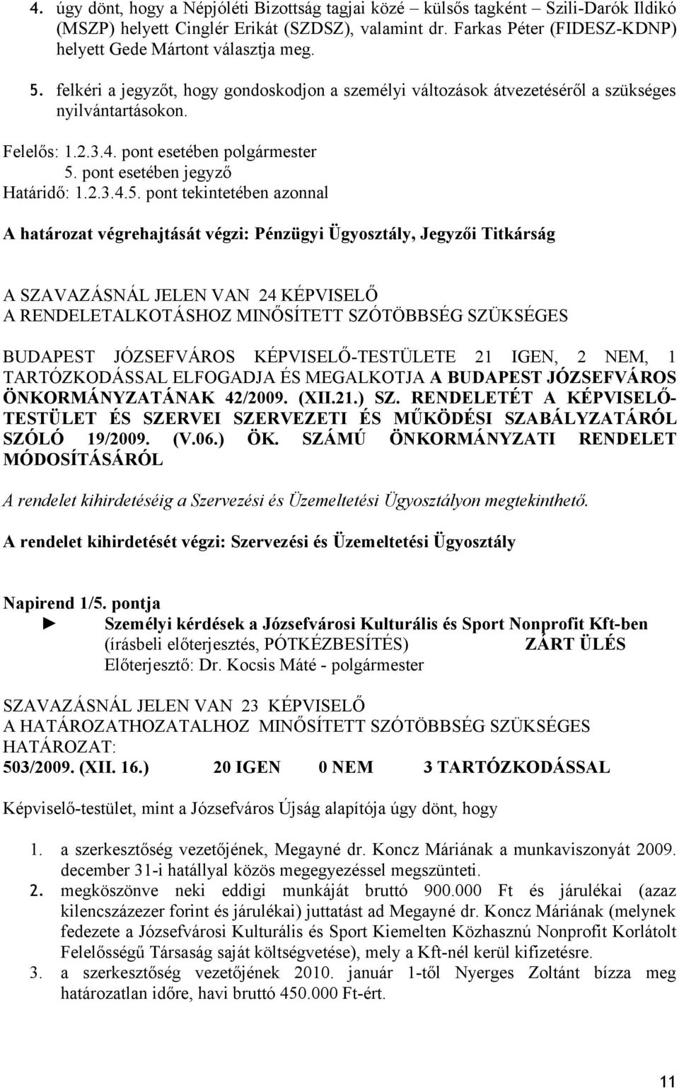 pont tekintetében azonnal A határozat végrehajtását végzi: Pénzügyi Ügyosztály, Jegyzői Titkárság A A RENDELETALKOTÁSHOZ MINŐSÍTETT SZÓTÖBBSÉG SZÜKSÉGES BUDAPEST JÓZSEFVÁROS KÉPVISELŐ-TESTÜLETE 21