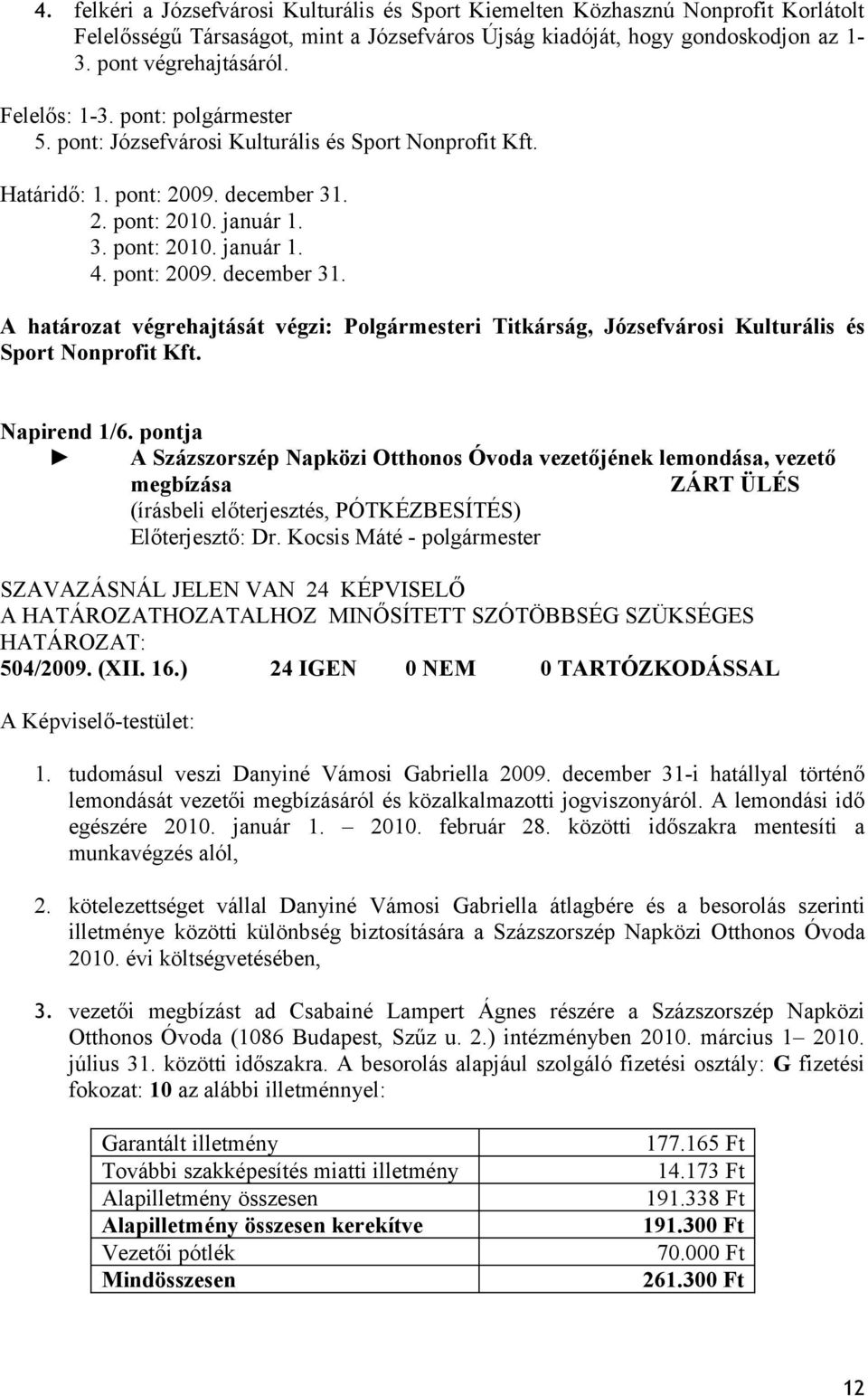 2. pont: 2010. január 1. 3. pont: 2010. január 1. 4. pont: 2009. december 31. A határozat végrehajtását végzi: Polgármesteri Titkárság, Józsefvárosi Kulturális és Sport Nonprofit Kft. Napirend 1/6.