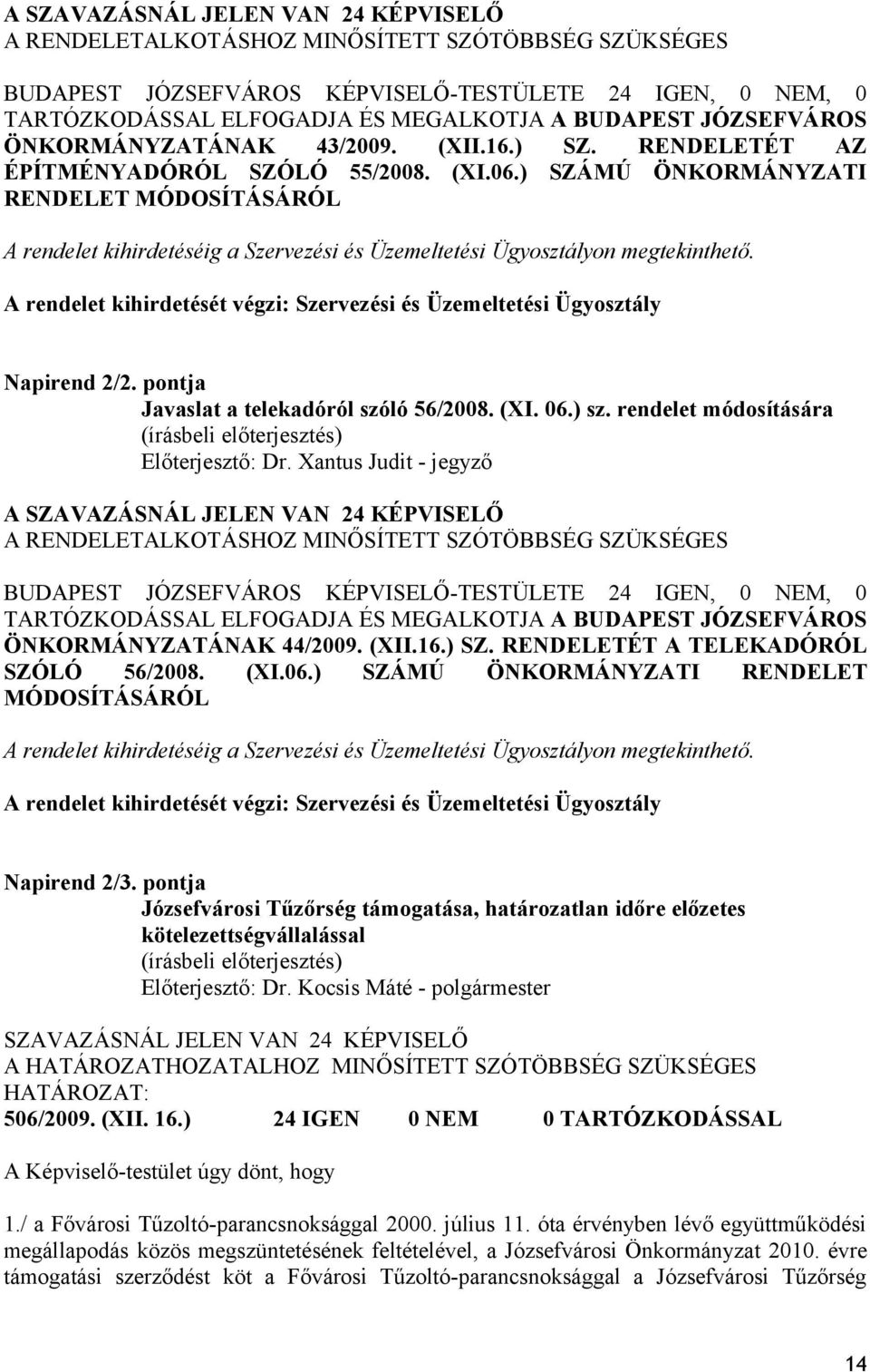 A rendelet kihirdetését végzi: Szervezési és Üzemeltetési Ügyosztály Napirend 2/2. pontja Javaslat a telekadóról szóló 56/2008. (XI. 06.) sz.