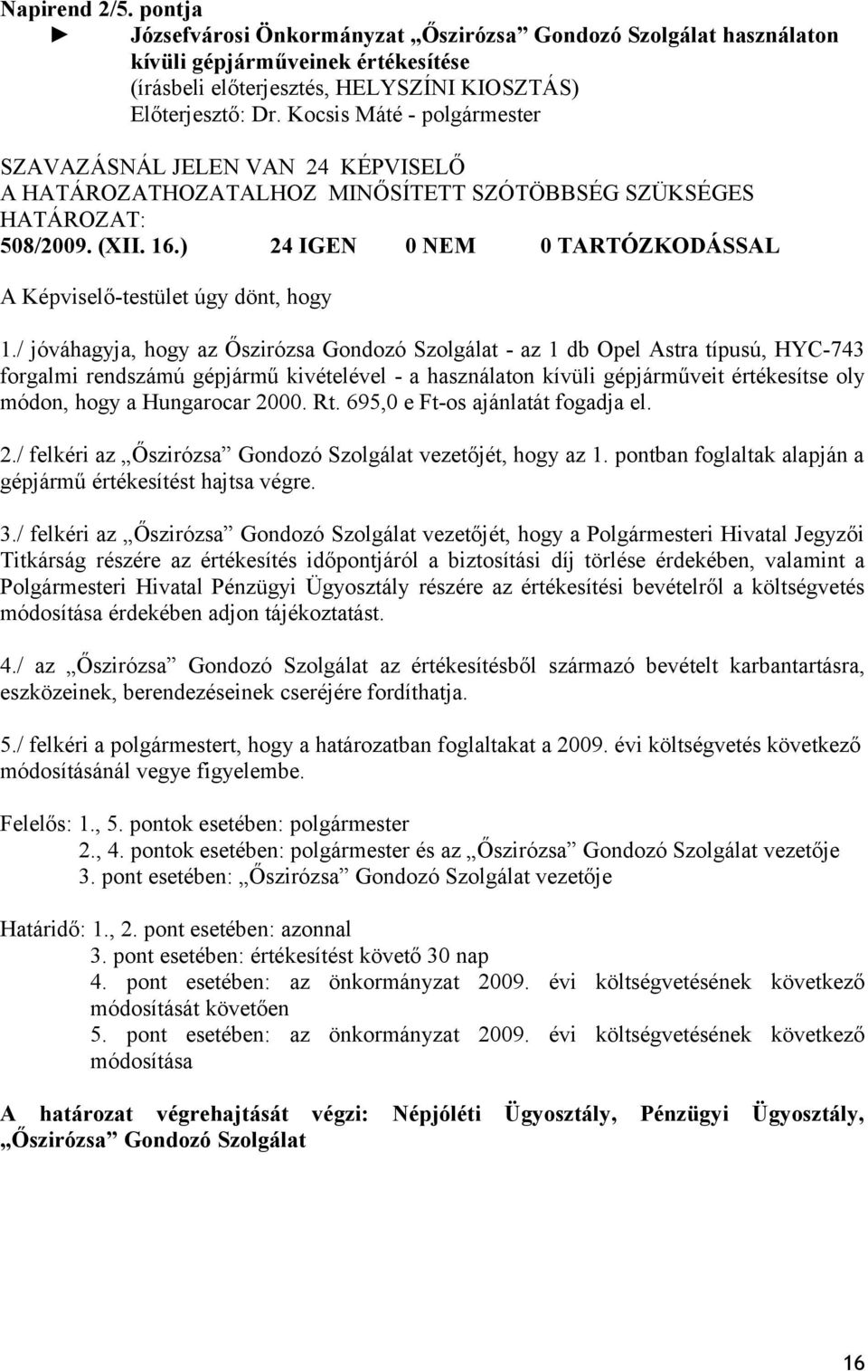 / jóváhagyja, hogy az Őszirózsa Gondozó Szolgálat - az 1 db Opel Astra típusú, HYC-743 forgalmi rendszámú gépjármű kivételével - a használaton kívüli gépjárműveit értékesítse oly módon, hogy a