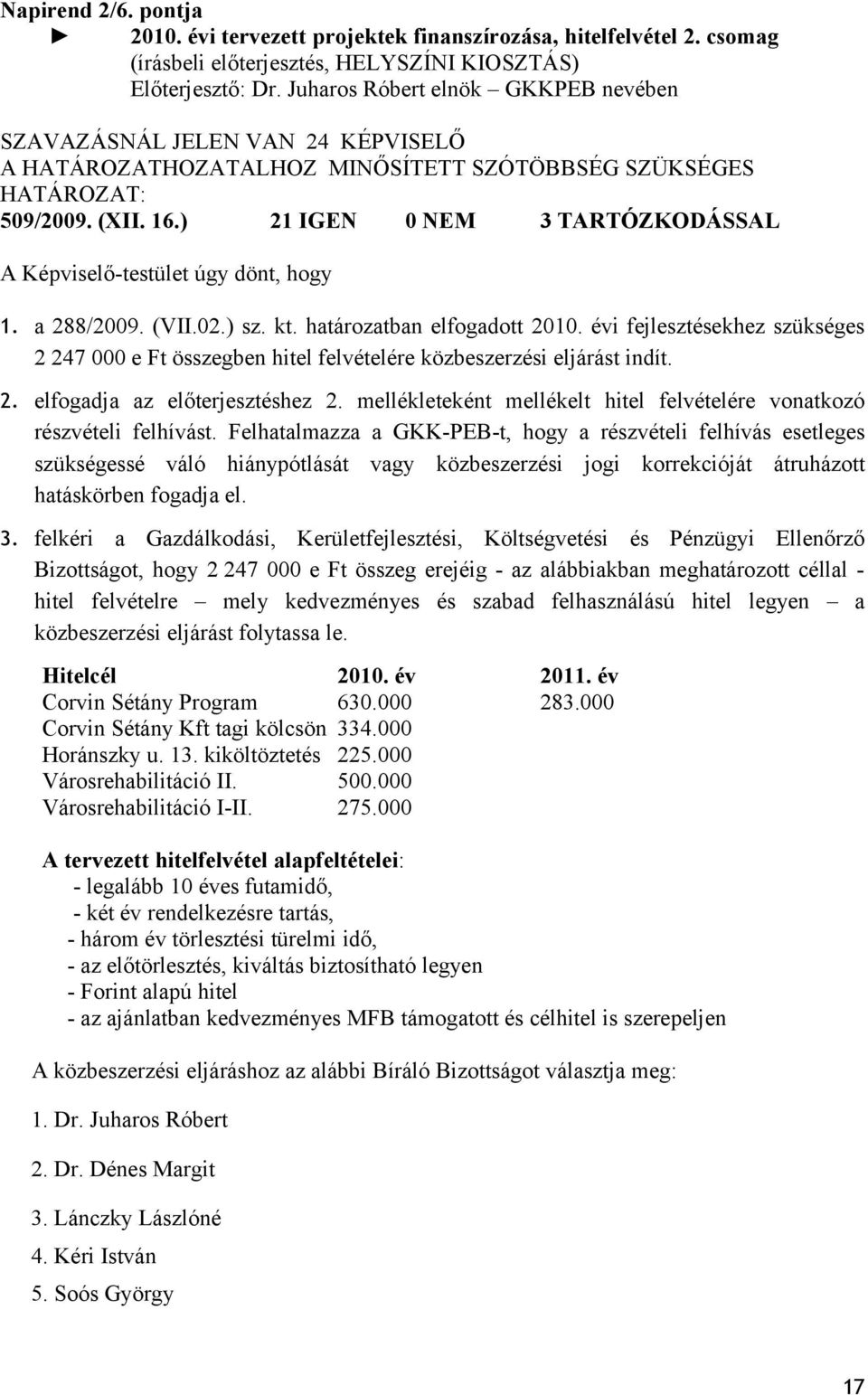 évi fejlesztésekhez szükséges 2 247 000 e Ft összegben hitel felvételére közbeszerzési eljárást indít. 2. elfogadja az előterjesztéshez 2.