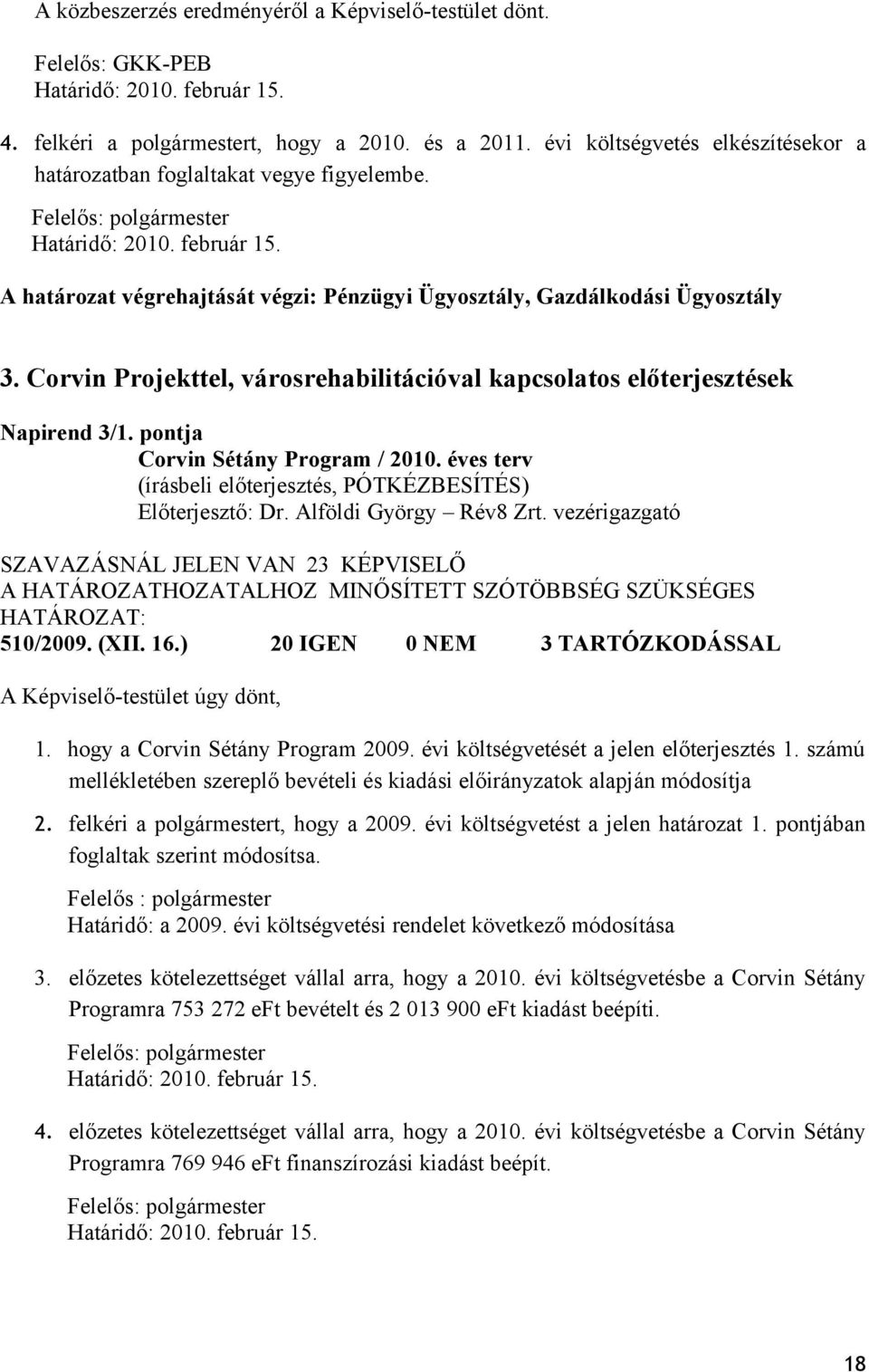 Corvin Projekttel, városrehabilitációval kapcsolatos előterjesztések Napirend 3/1. pontja Corvin Sétány Program / 2010. éves terv Előterjesztő: Dr. Alföldi György Rév8 Zrt.