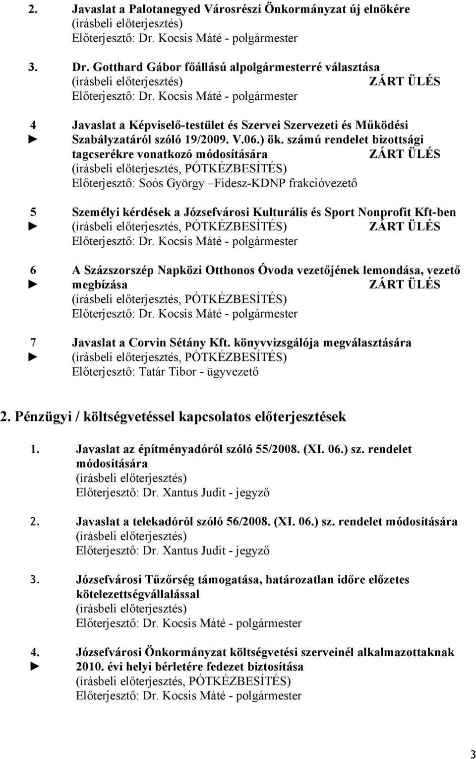 számú rendelet bizottsági tagcserékre vonatkozó módosítására ZÁRT ÜLÉS Előterjesztő: Soós György Fidesz-KDNP frakcióvezető Személyi kérdések a Józsefvárosi Kulturális és Sport Nonprofit Kft-ben ZÁRT