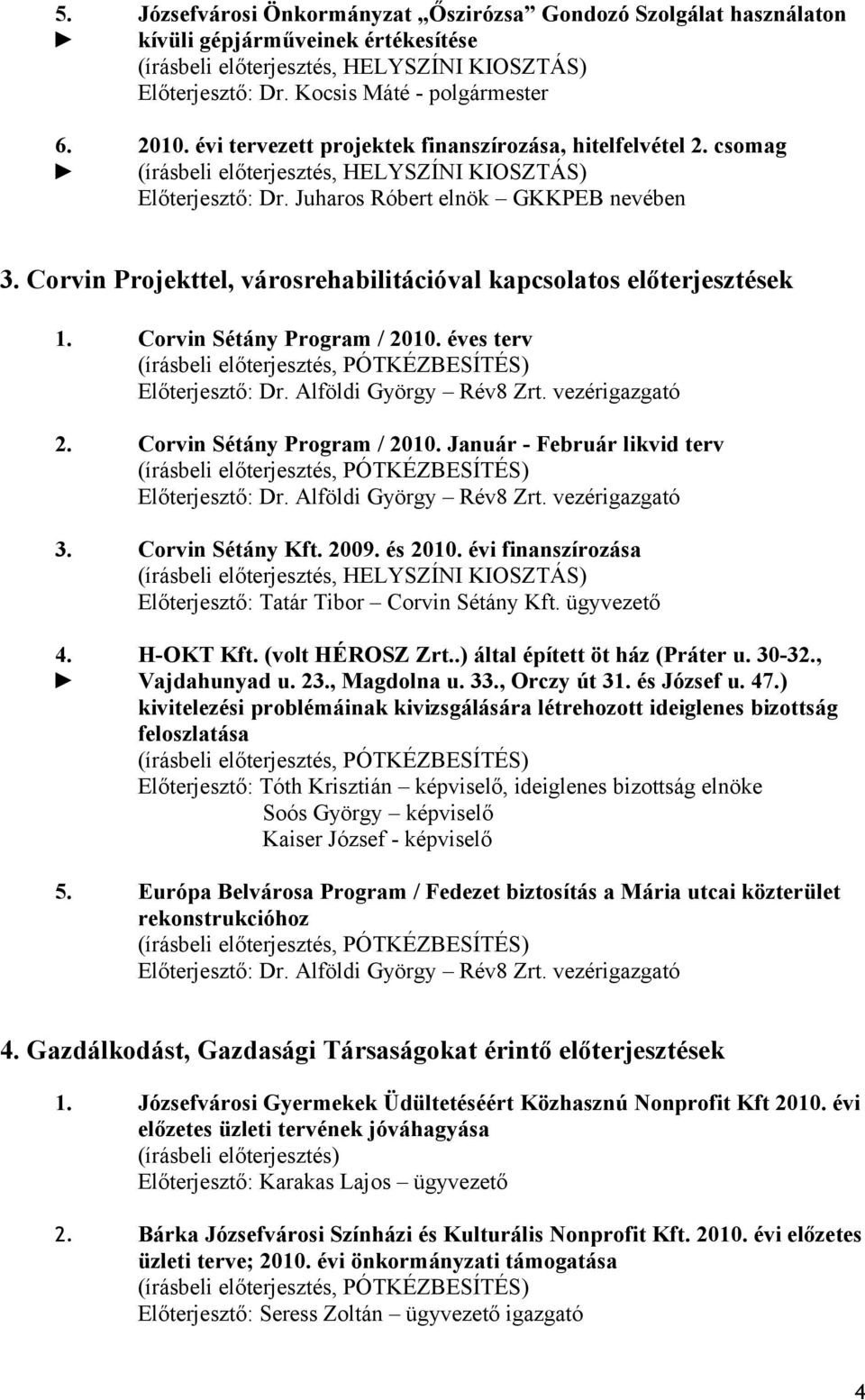 Corvin Projekttel, városrehabilitációval kapcsolatos előterjesztések 1. Corvin Sétány Program / 2010. éves terv Előterjesztő: Dr. Alföldi György Rév8 Zrt. vezérigazgató 2.