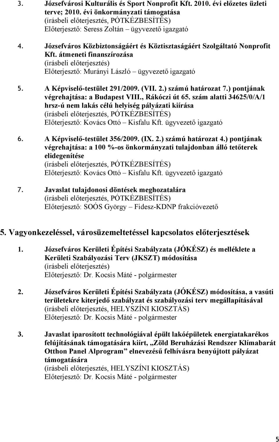 A Képviselő-testület 291/2009. (VII. 2.) számú határozat 7.) pontjának végrehajtása: a Budapest VIII., Rákóczi út 65.