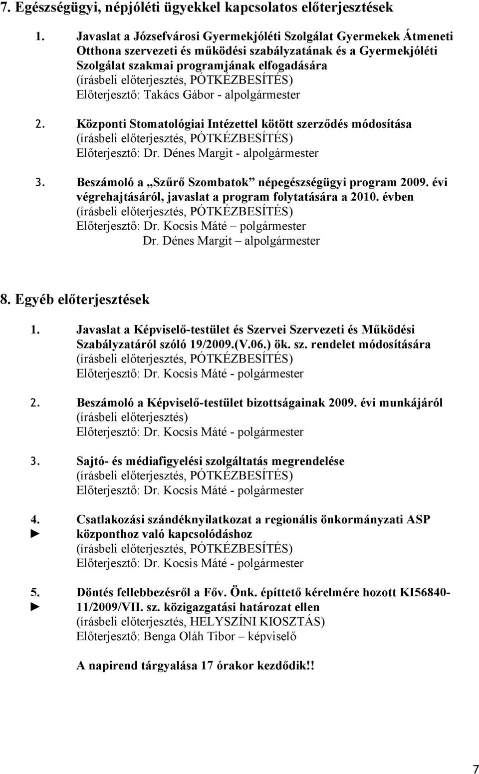 Gábor - alpolgármester 2. Központi Stomatológiai Intézettel kötött szerződés módosítása Előterjesztő: Dr. Dénes Margit - alpolgármester 3. Beszámoló a Szűrő Szombatok népegészségügyi program 2009.