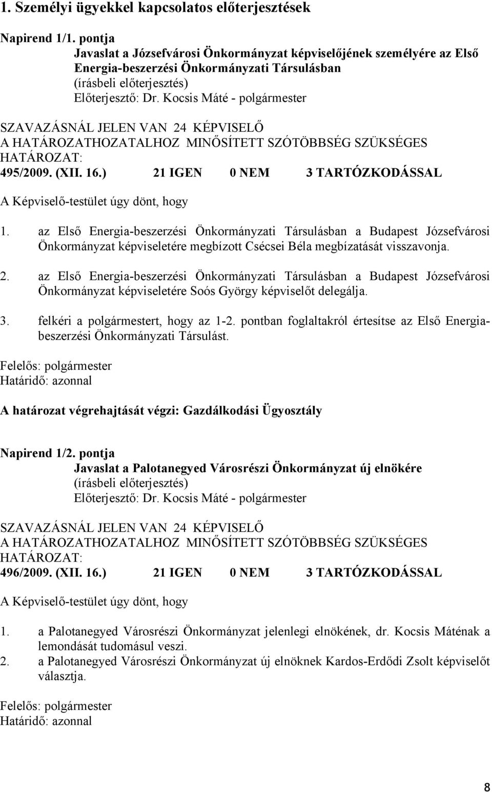 ) 21 IGEN 0 NEM 3 TARTÓZKODÁSSAL A Képviselő-testület úgy dönt, hogy 1.