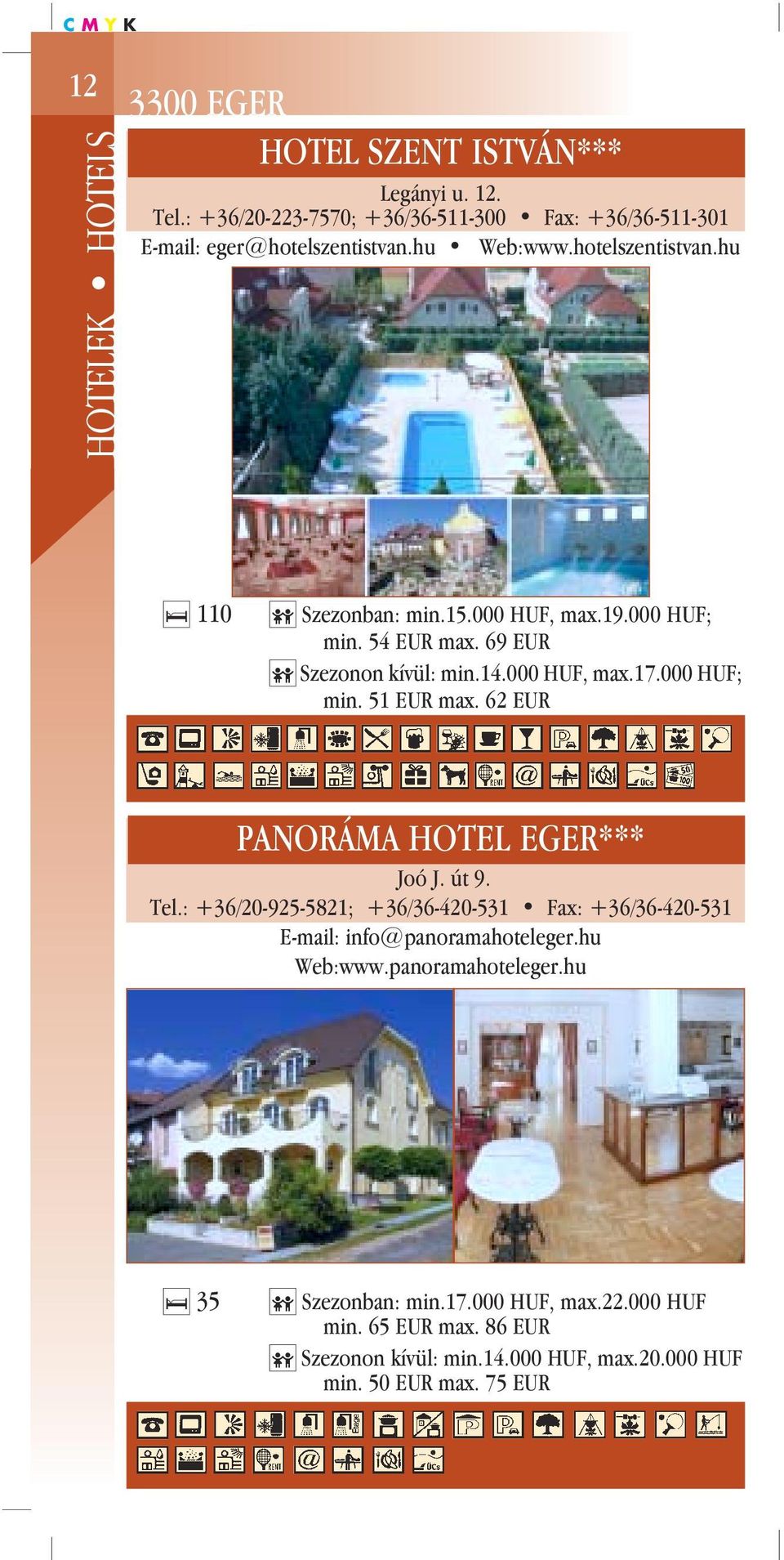 62 EUR PANORÁMA HOTEL EGER*** Joó J. út 9. Tel.: +36/20-925-5821; +36/36-420-531 Fax: +36/36-420-531 E-mail: info@panoramahoteleger.hu Web:www.