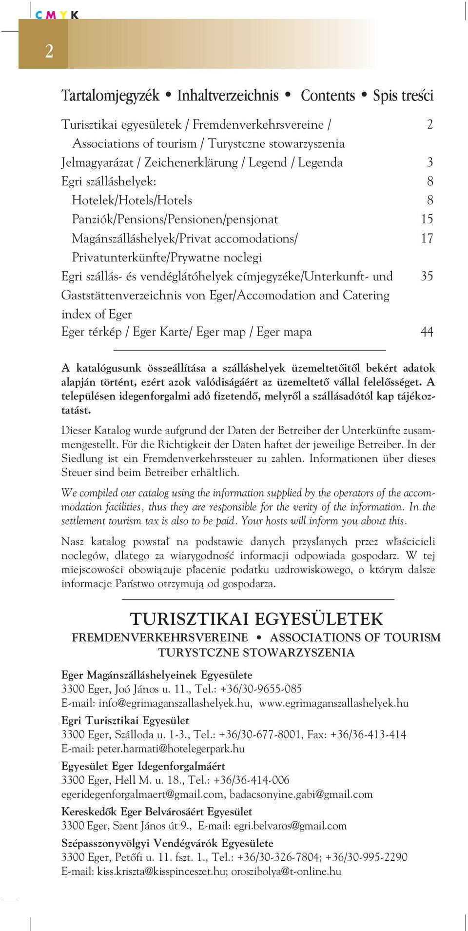 és vendéglátóhelyek címjegyzéke/unterkunft- und 35 Gaststättenverzeichnis von Eger/Accomodation and Catering index of Eger Eger térkép / Eger Karte/ Eger map / Eger mapa 44 A katalógusunk