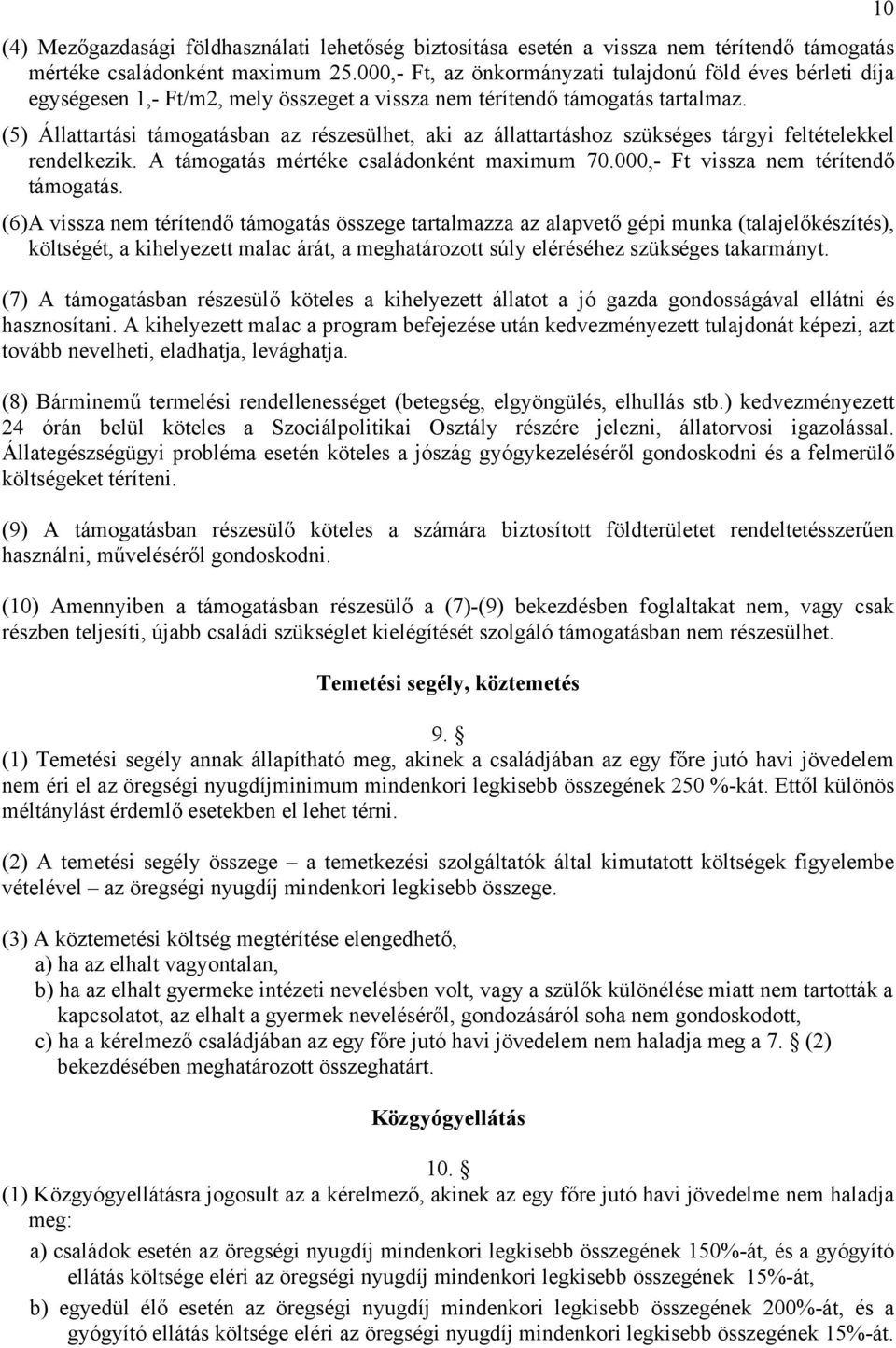 (5) Állattartási támogatásban az részesülhet, aki az állattartáshoz szükséges tárgyi feltételekkel rendelkezik. A támogatás mértéke családonként maximum 70.000,- Ft vissza nem térítendő támogatás.