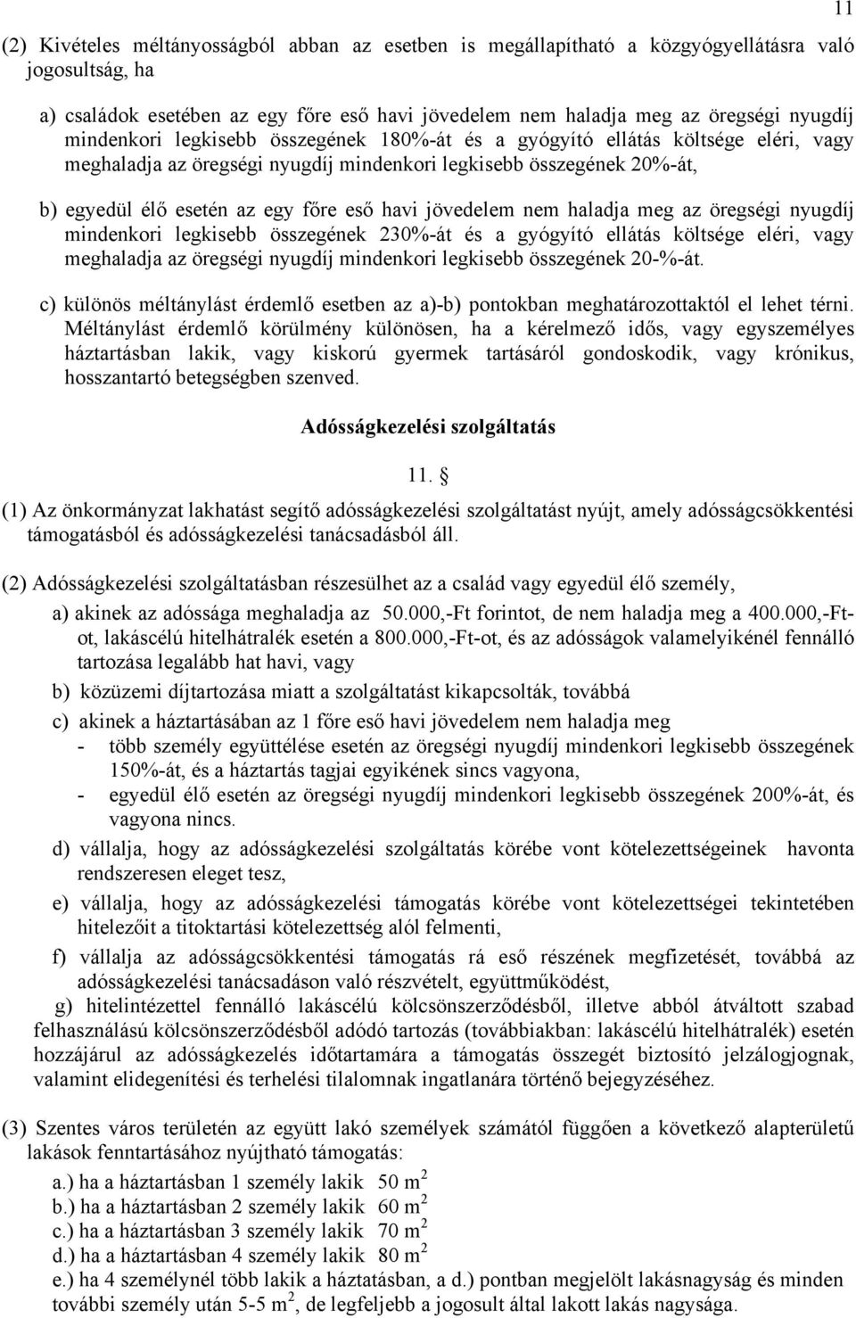 jövedelem nem haladja meg az öregségi nyugdíj mindenkori legkisebb összegének 230%-át és a gyógyító ellátás költsége eléri, vagy meghaladja az öregségi nyugdíj mindenkori legkisebb összegének 20-%-át.